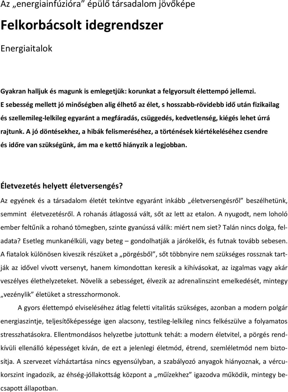 A jó döntésekhez, a hibák felismeréséhez, a történések kiértékeléséhez csendre és időre van szükségünk, ám ma e kettő hiányzik a legjobban. Életvezetés helyett életversengés?