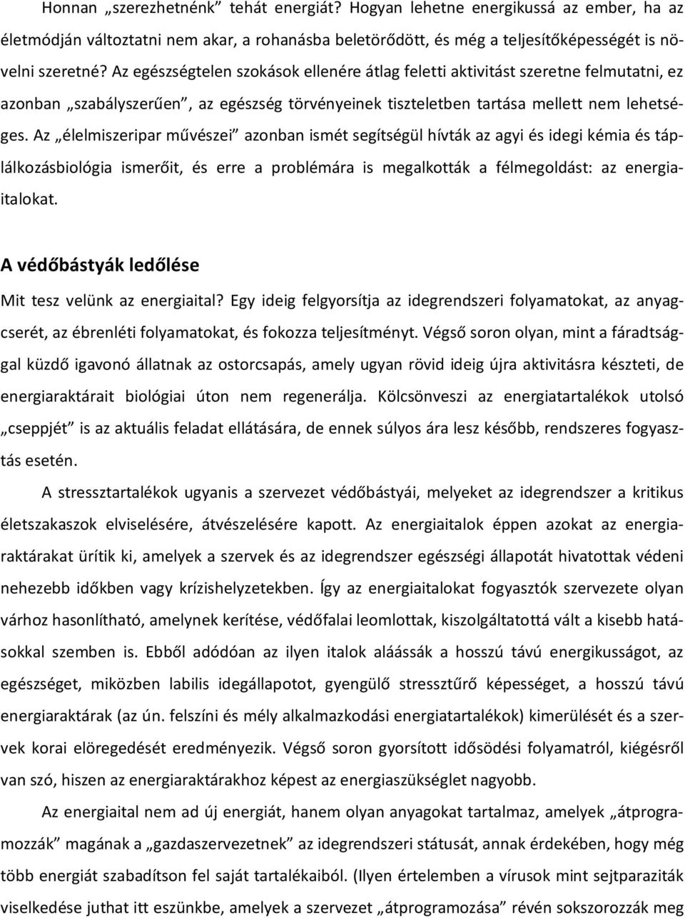 Az élelmiszeripar művészei azonban ismét segítségül hívták az agyi és idegi kémia és táplálkozásbiológia ismerőit, és erre a problémára is megalkották a félmegoldást: az energiaitalokat.