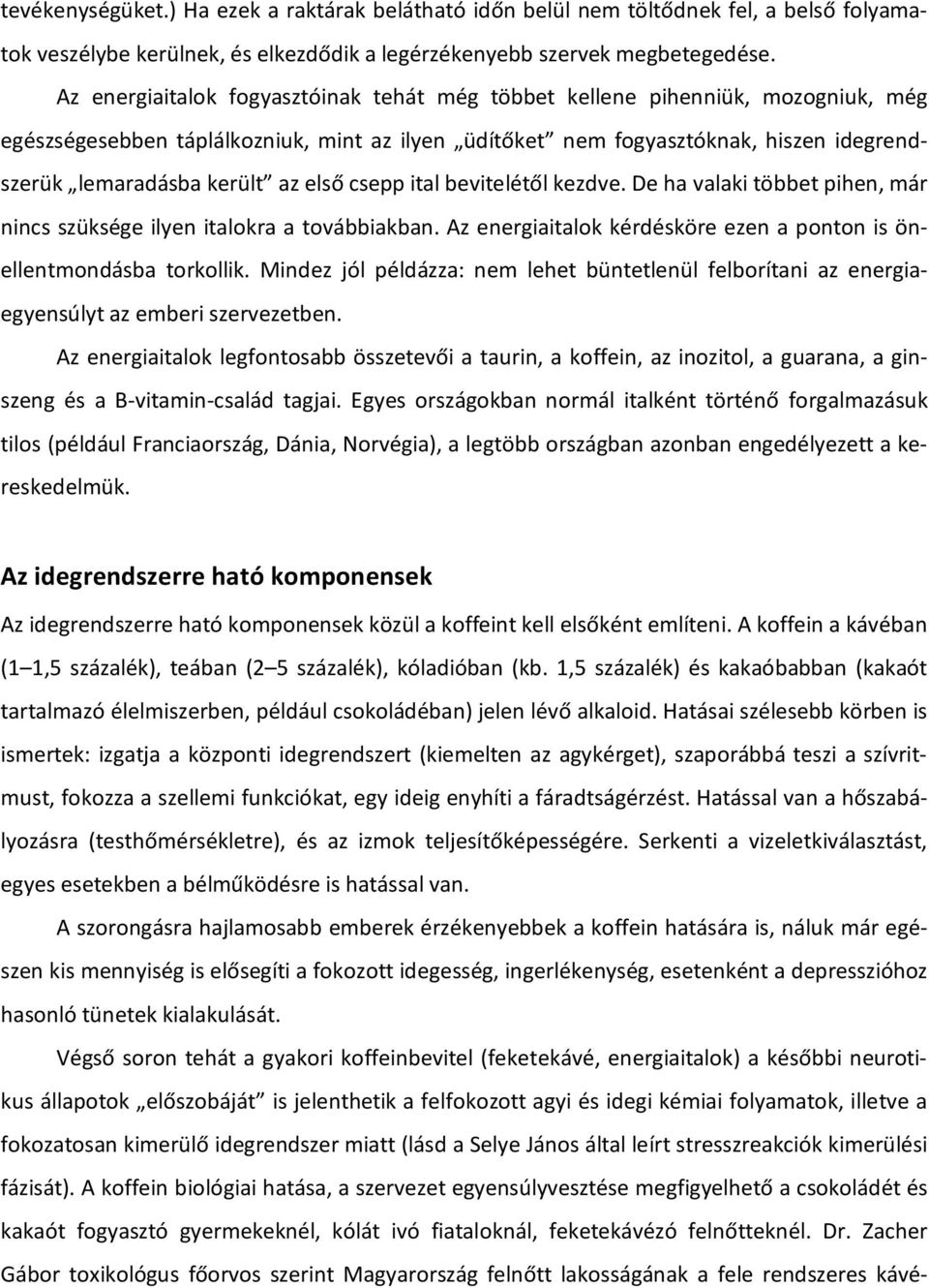 első csepp ital bevitelétől kezdve. De ha valaki többet pihen, már nincs szüksége ilyen italokra a továbbiakban. Az energiaitalok kérdésköre ezen a ponton is önellentmondásba torkollik.