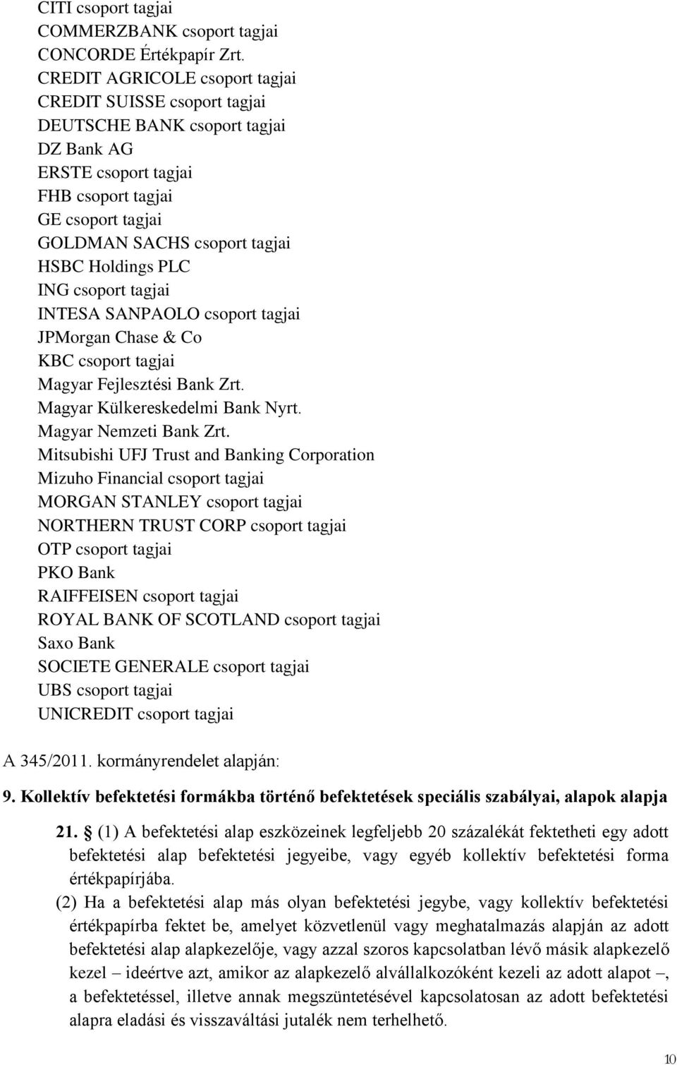 Holdings PLC ING csoport tagjai INTESA SANPAOLO csoport tagjai JPMorgan Chase & Co KBC csoport tagjai Magyar Fejlesztési Bank Zrt. Magyar Külkereskedelmi Bank Nyrt. Magyar Nemzeti Bank Zrt.