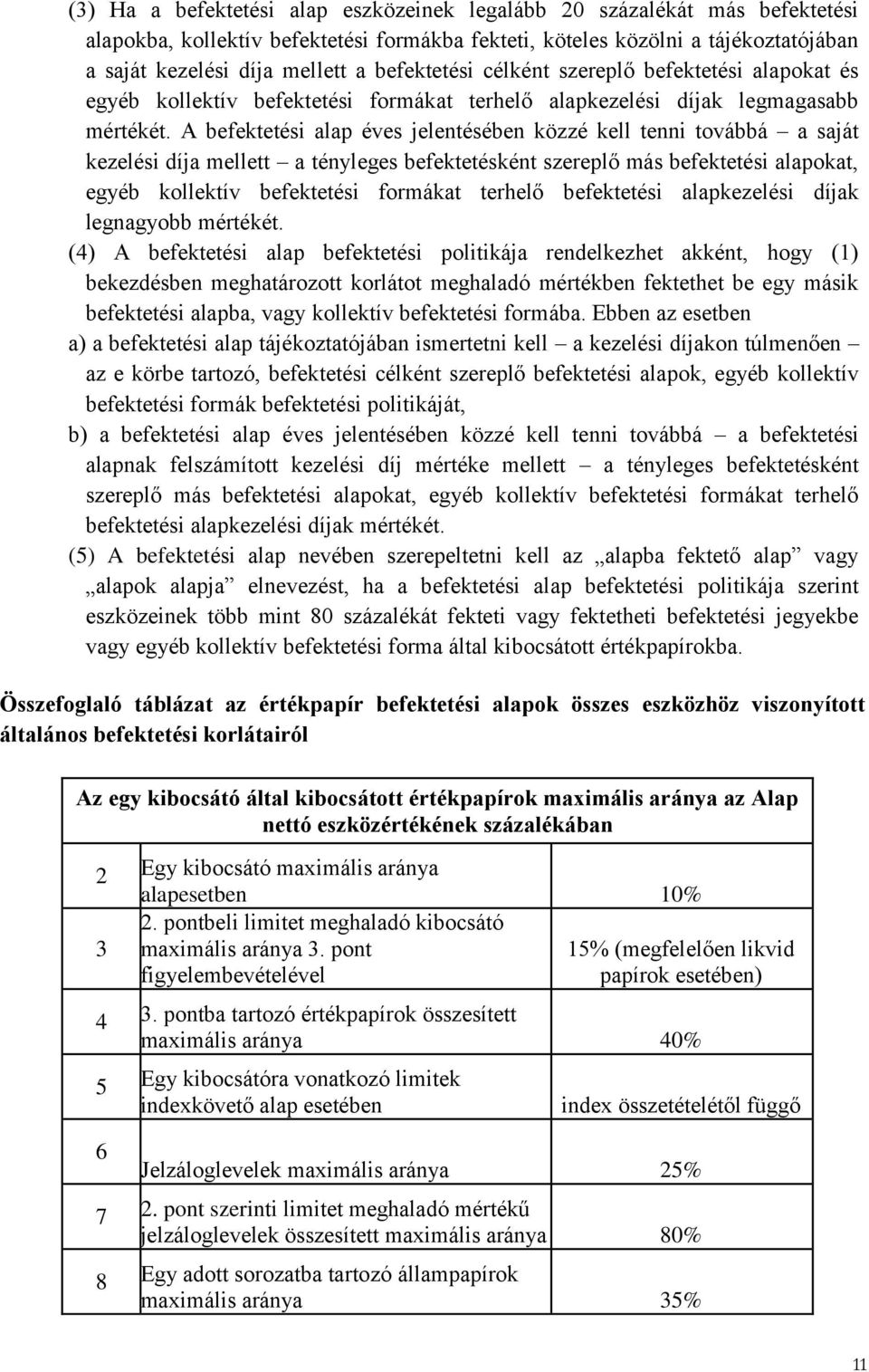 A befektetési alap éves jelentésében közzé kell tenni továbbá a saját kezelési díja mellett a tényleges befektetésként szereplő más befektetési alapokat, egyéb kollektív befektetési formákat terhelő