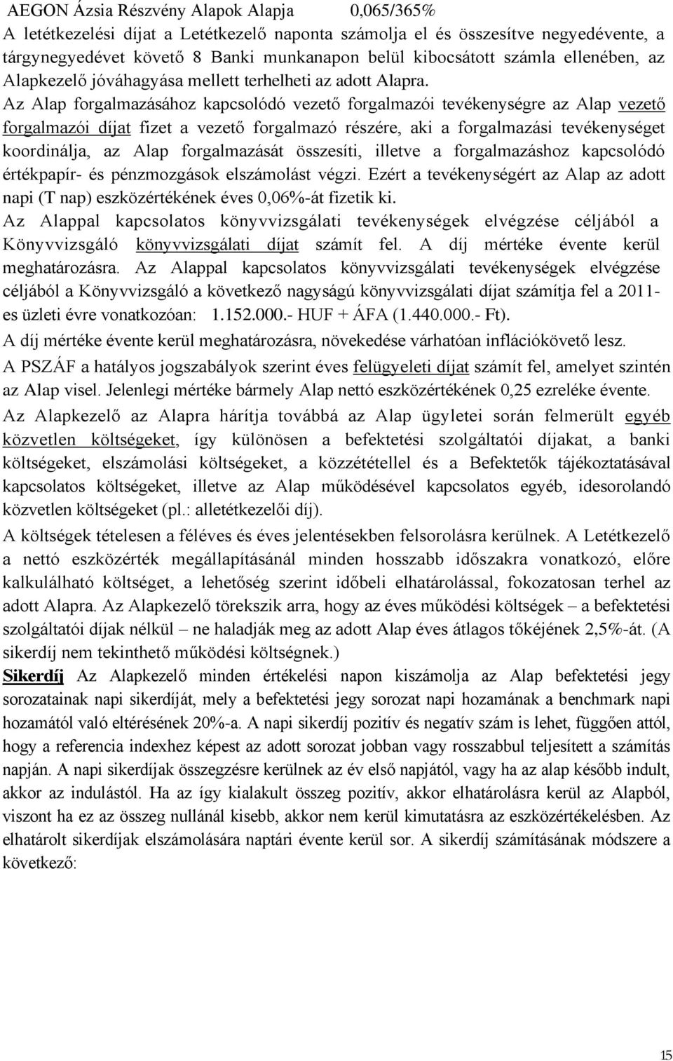 Az Alap forgalmazásához kapcsolódó vezető forgalmazói tevékenységre az Alap vezető forgalmazói díjat fizet a vezető forgalmazó részére, aki a forgalmazási tevékenységet koordinálja, az Alap