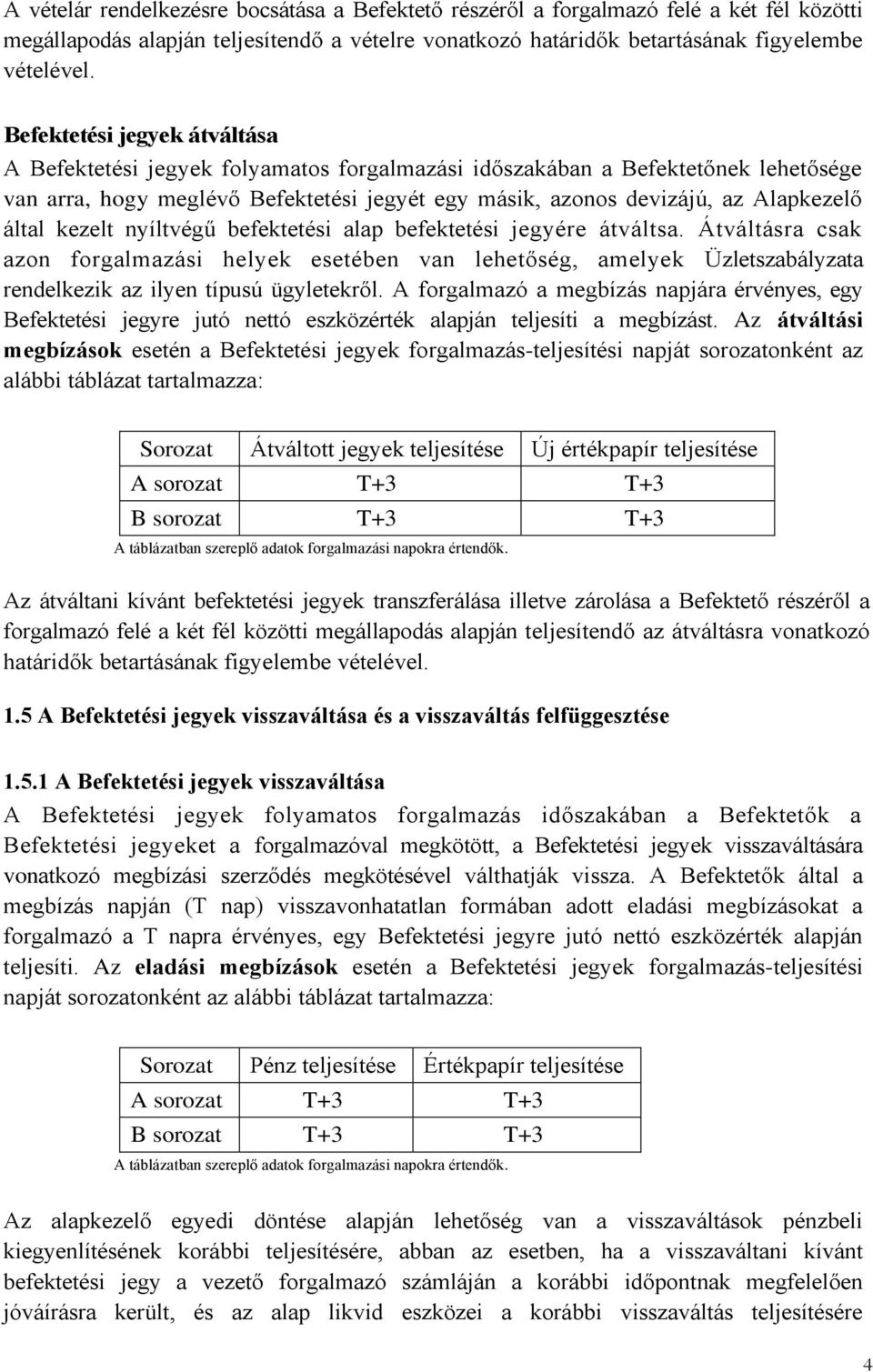 által kezelt nyíltvégű befektetési alap befektetési jegyére átváltsa. Átváltásra csak azon forgalmazási helyek esetében van lehetőség, amelyek Üzletszabályzata rendelkezik az ilyen típusú ügyletekről.