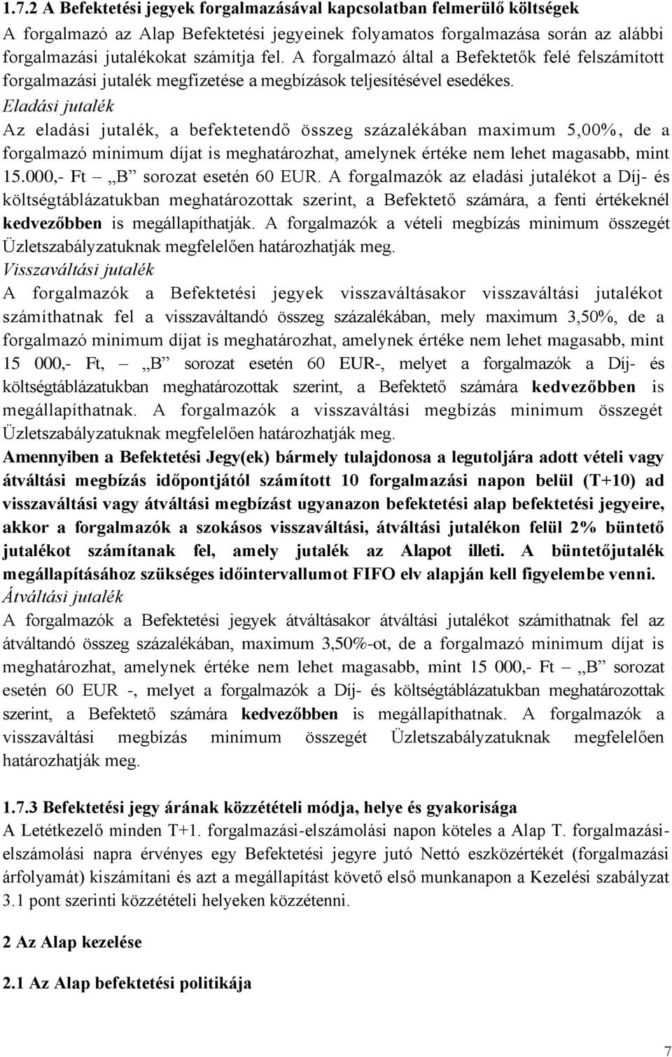 Eladási jutalék Az eladási jutalék, a befektetendő összeg százalékában maximum 5,00%, de a forgalmazó minimum díjat is meghatározhat, amelynek értéke nem lehet magasabb, mint 15.