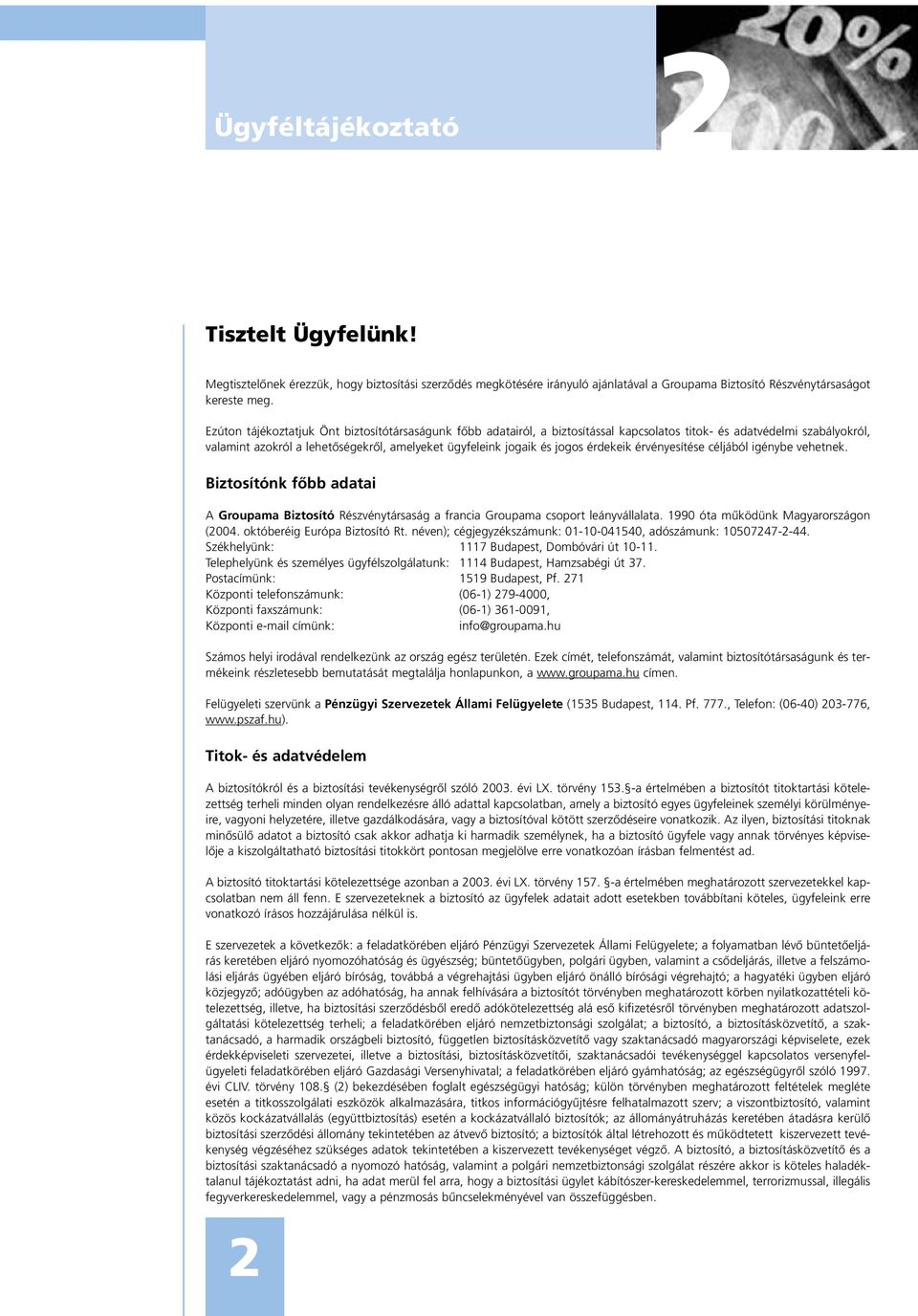 érdekeik érvényesítése céljából igénybe vehetnek. Biztosítónk fôbb adatai A Groupama Biztosító Részvénytársaság a francia Groupama csoport leányvállalata. 1990 óta mûködünk Magyarországon (2004.