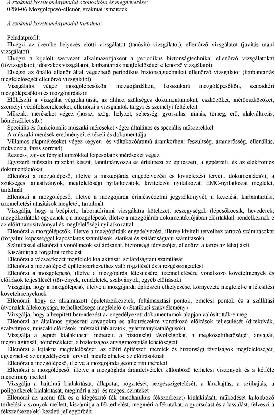 időszakos vizsgálatot, karbantartás megfelelőségét ellenőrző vizsgálatot) Elvégzi az önálló ellenőr által végezhető periodikus biztonságtechnikai ellenőrző vizsgálatot (karbantartás megfelelőségét