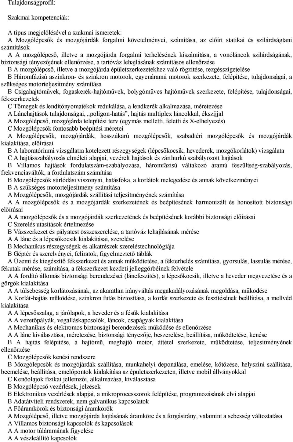 mozgólépcső, illetve a mozgójárda épületszerkezetekhez való rögzítése, rezgésszigetelése B Háromfázisú aszinkron- és szinkron motorok, egyenáramú motorok szerkezete, felépítése, tulajdonságai, a