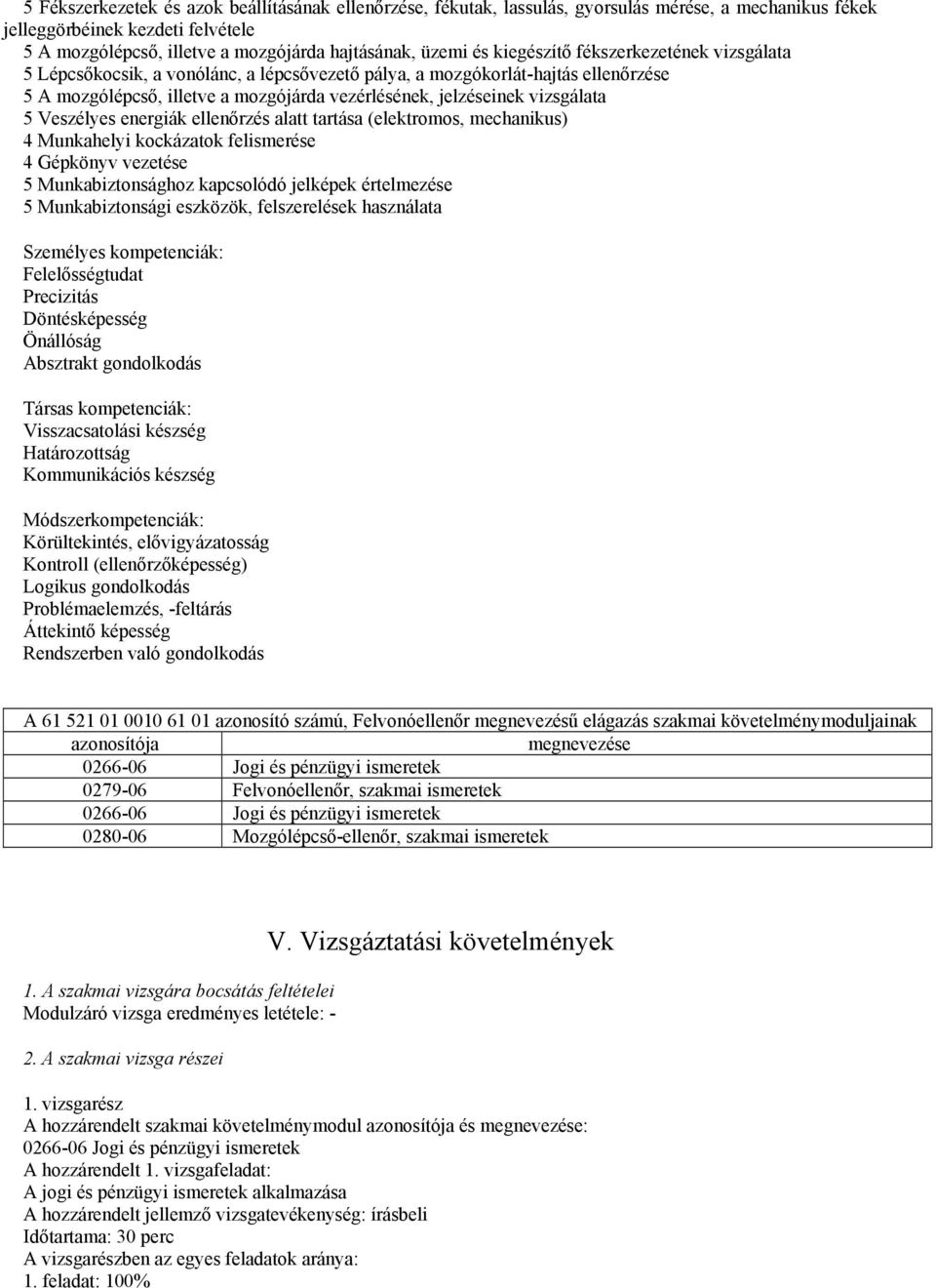 5 Veszélyes energiák ellenőrzés alatt tartása (elektromos, mechanikus) 4 Munkahelyi kockázatok felismerése 4 Gépkönyv vezetése 5 Munkabiztonsághoz kapcsolódó jelképek értelmezése 5 Munkabiztonsági