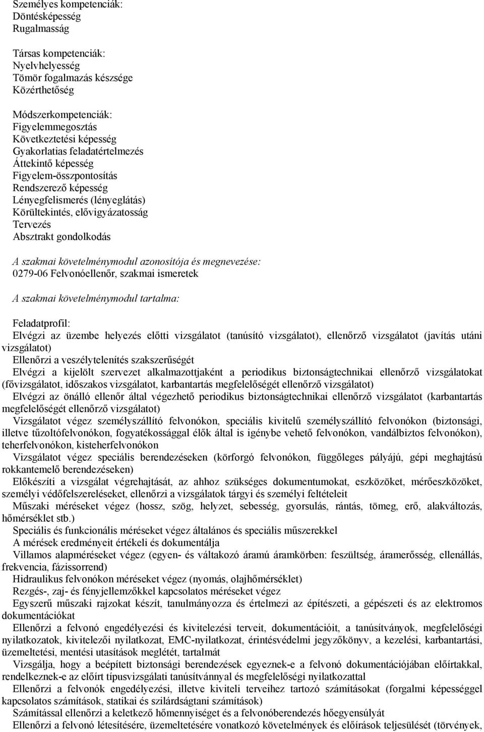 követelménymodul azonosítója és megnevezése: 0279-06 Felvonóellenőr, szakmai ismeretek A szakmai követelménymodul tartalma: Feladatprofil: Elvégzi az üzembe helyezés előtti vizsgálatot (tanúsító