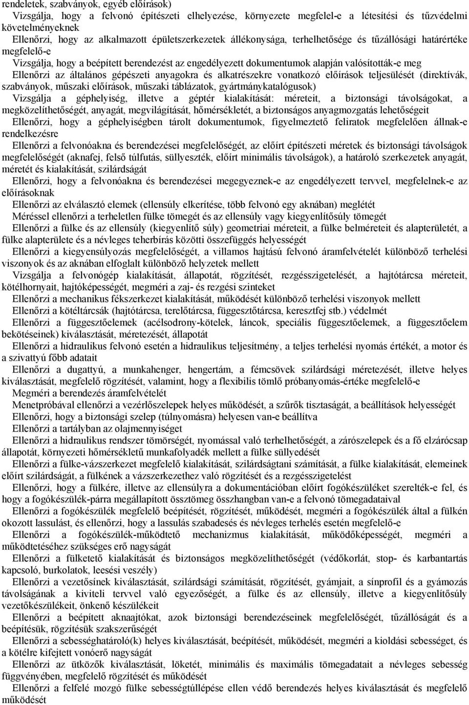 általános gépészeti anyagokra és alkatrészekre vonatkozó előírások teljesülését (direktívák, szabványok, műszaki előírások, műszaki táblázatok, gyártmánykatalógusok) Vizsgálja a géphelyiség, illetve