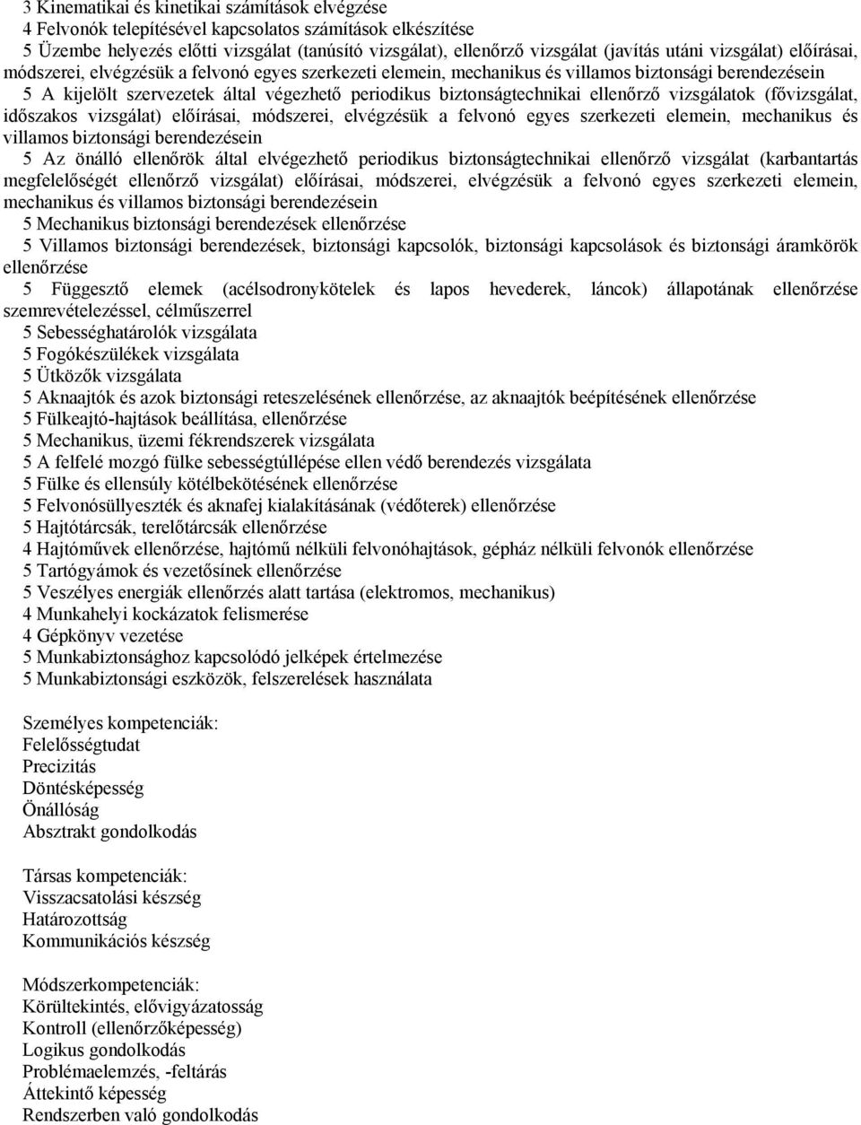 ellenőrző vizsgálatok (fővizsgálat, időszakos vizsgálat) előírásai, módszerei, elvégzésük a felvonó egyes szerkezeti elemein, mechanikus és villamos biztonsági berendezésein 5 Az önálló ellenőrök