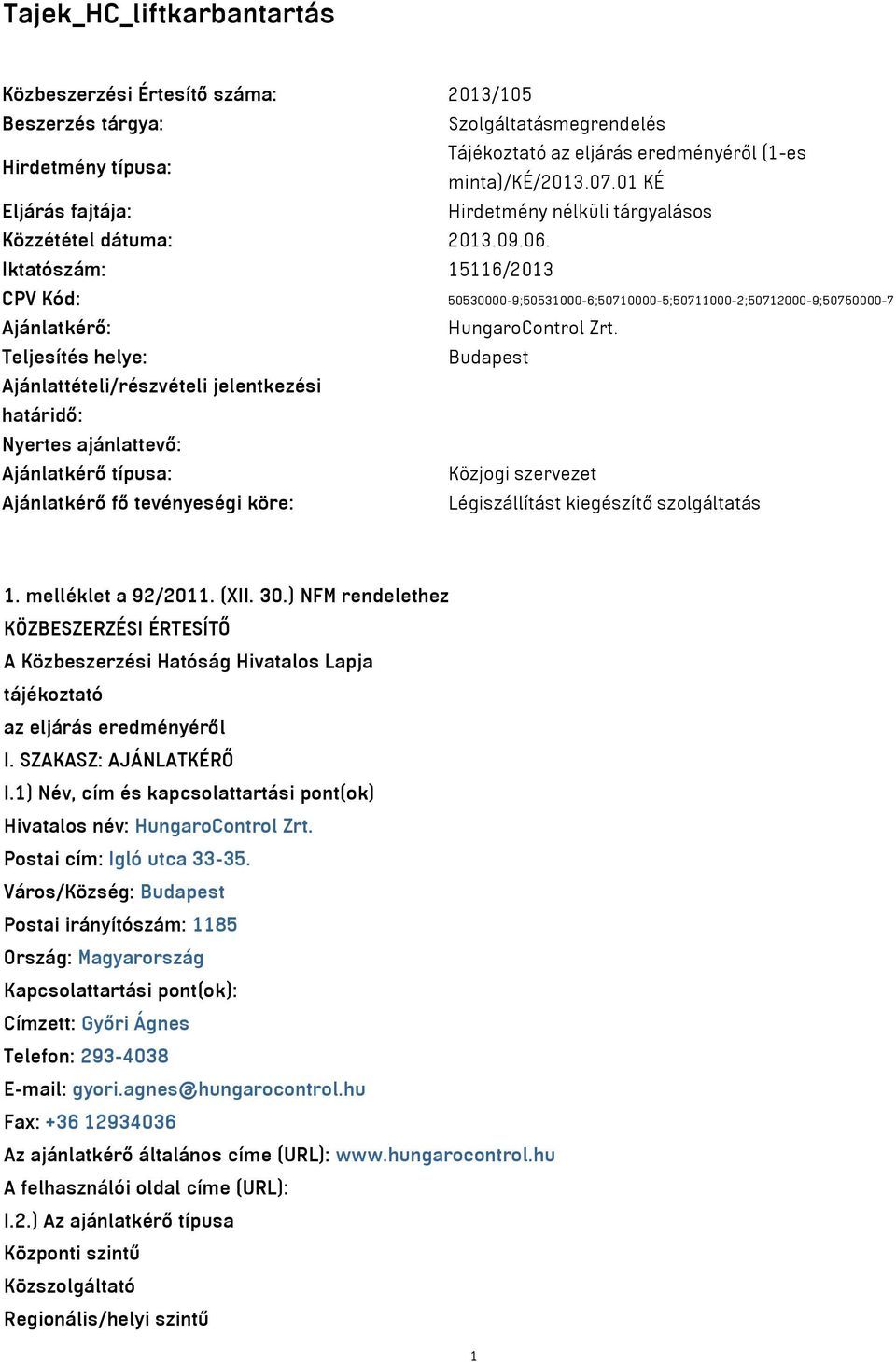 Iktatószám: 15116/2013 CPV Kód: 50530000-9;50531000-6;50710000-5;50711000-2;50712000-9;50750000-7 Ajánlatkérő: HungaroControl Zrt.