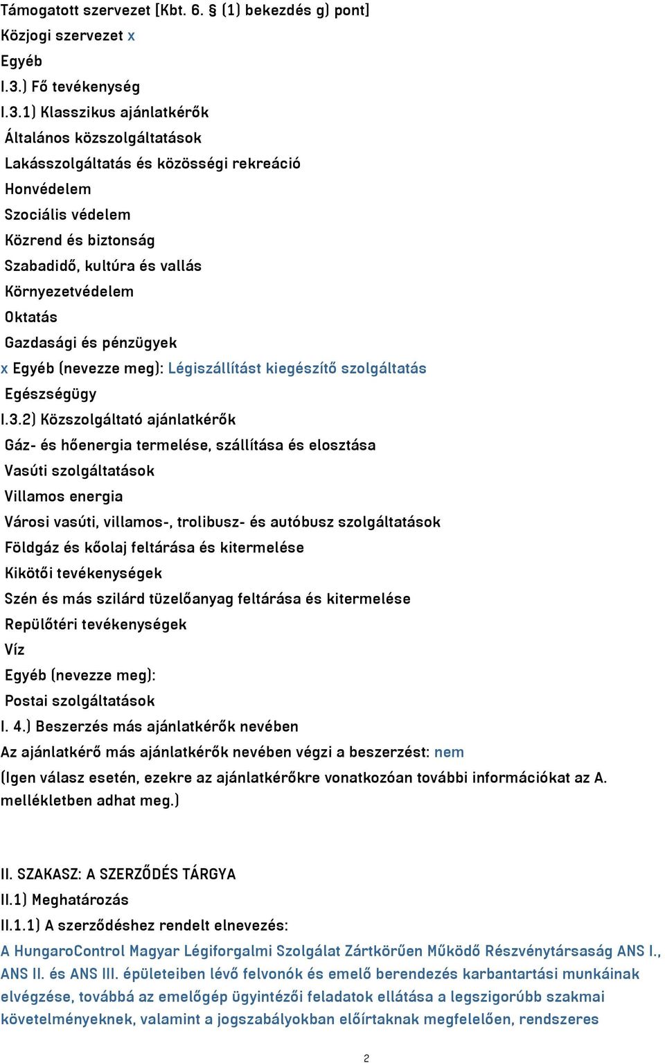 1) Klasszikus ajánlatkérők Általános közszolgáltatások Lakásszolgáltatás és közösségi rekreáció Honvédelem Szociális védelem Közrend és biztonság Szabadidő, kultúra és vallás Környezetvédelem Oktatás