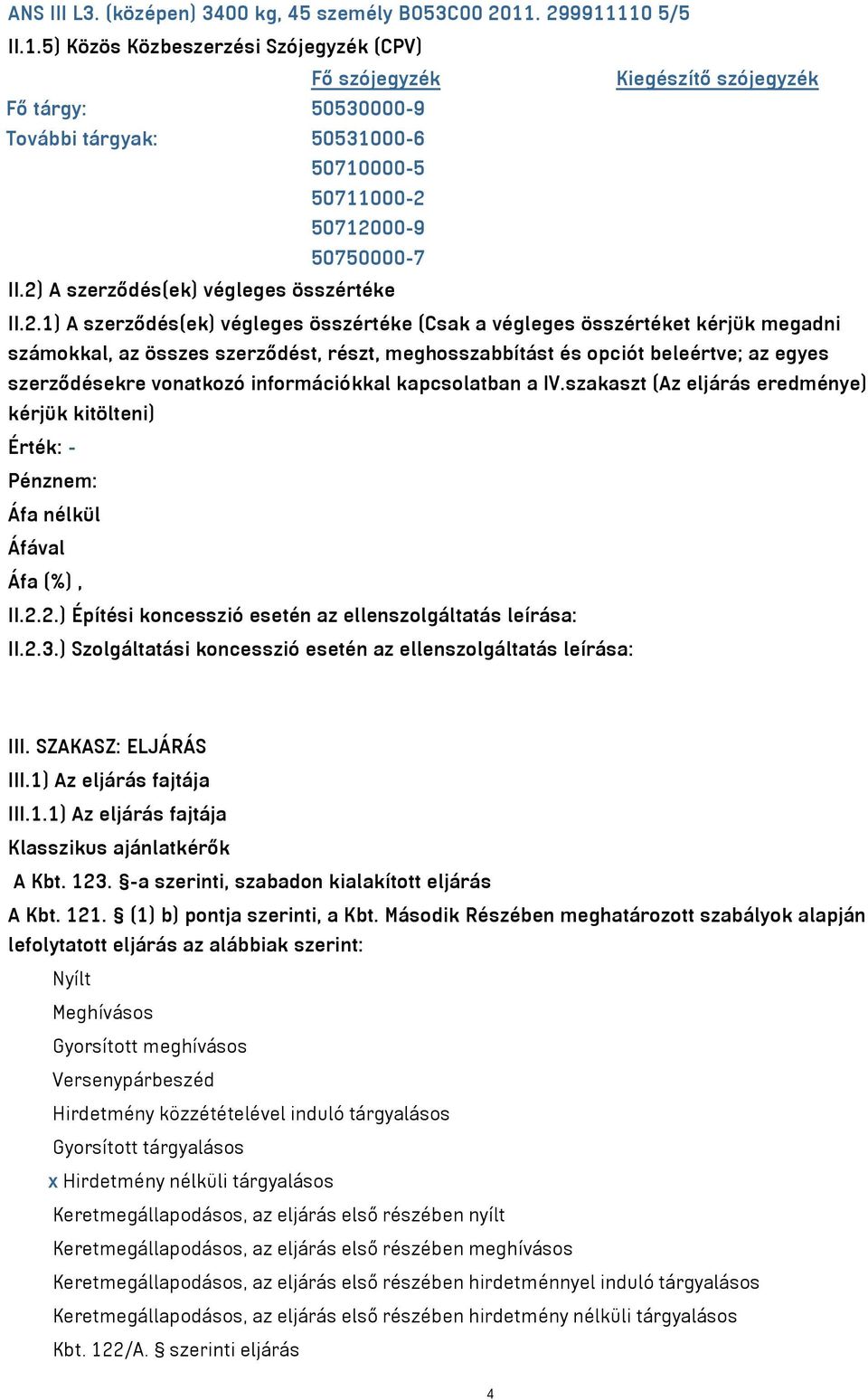 2) A szerződés(ek) végleges összértéke II.2.1) A szerződés(ek) végleges összértéke (Csak a végleges összértéket kérjük megadni számokkal, az összes szerződést, részt, meghosszabbítást és opciót