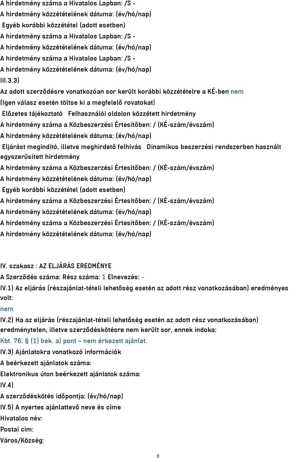 hirdetmény száma a Közbeszerzési Értesítőben: / (KÉ-szám/évszám) Eljárást megindító, illetve meghirdető felhívás Dinamikus beszerzési rendszerben használt egyszerűsített hirdetmény A hirdetmény száma