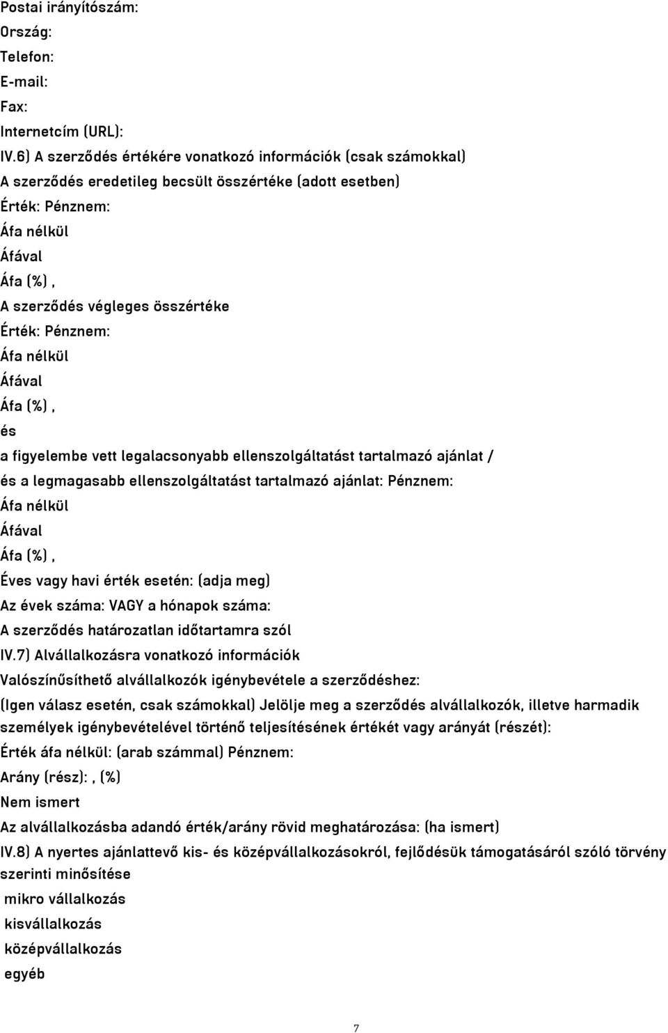 figyelembe vett legalacsonyabb ellenszolgáltatást tartalmazó ajánlat / és a legmagasabb ellenszolgáltatást tartalmazó ajánlat: Pénznem: Éves vagy havi érték esetén: (adja meg) Az évek száma: VAGY a