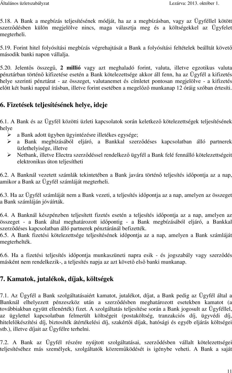 Jelentős összegű, 2 millió vagy azt meghaladó forint, valuta, illetve egzotikus valuta pénztárban történő kifizetése esetén a Bank kötelezettsége akkor áll fenn, ha az Ügyfél a kifizetés helye