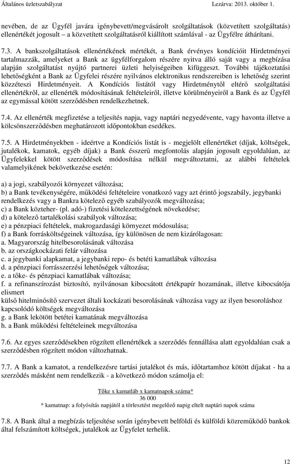 nyújtó partnerei üzleti helyiségeiben kifüggeszt. További tájékoztatási lehetőségként a Bank az Ügyfelei részére nyilvános elektronikus rendszereiben is lehetőség szerint közzéteszi Hirdetményeit.