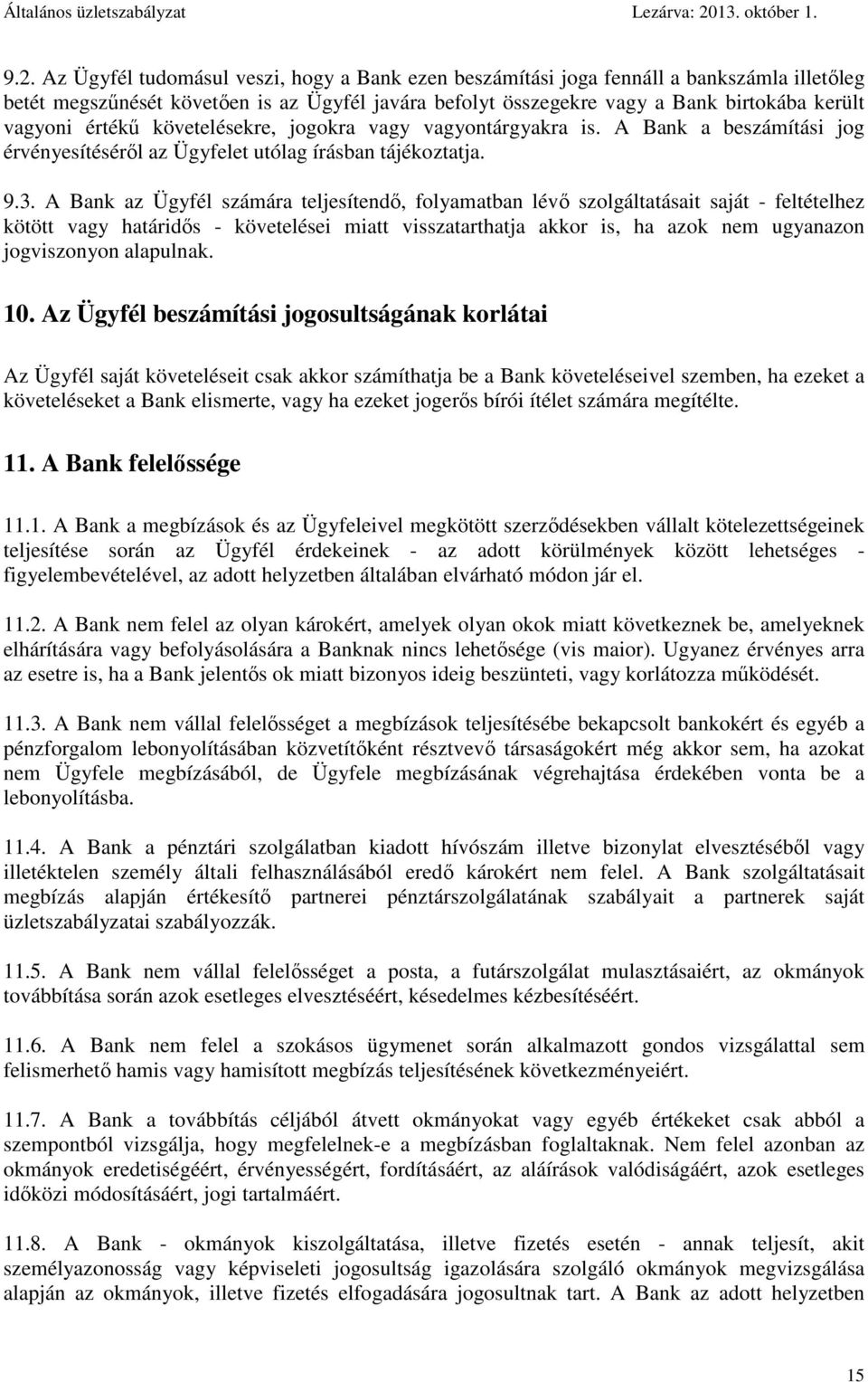 A Bank az Ügyfél számára teljesítendő, folyamatban lévő szolgáltatásait saját - feltételhez kötött vagy határidős - követelései miatt visszatarthatja akkor is, ha azok nem ugyanazon jogviszonyon