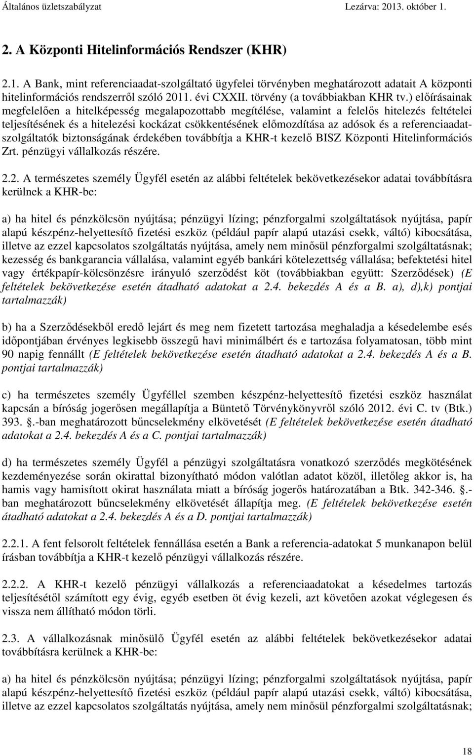 ) előírásainak megfelelően a hitelképesség megalapozottabb megítélése, valamint a felelős hitelezés feltételei teljesítésének és a hitelezési kockázat csökkentésének előmozdítása az adósok és a