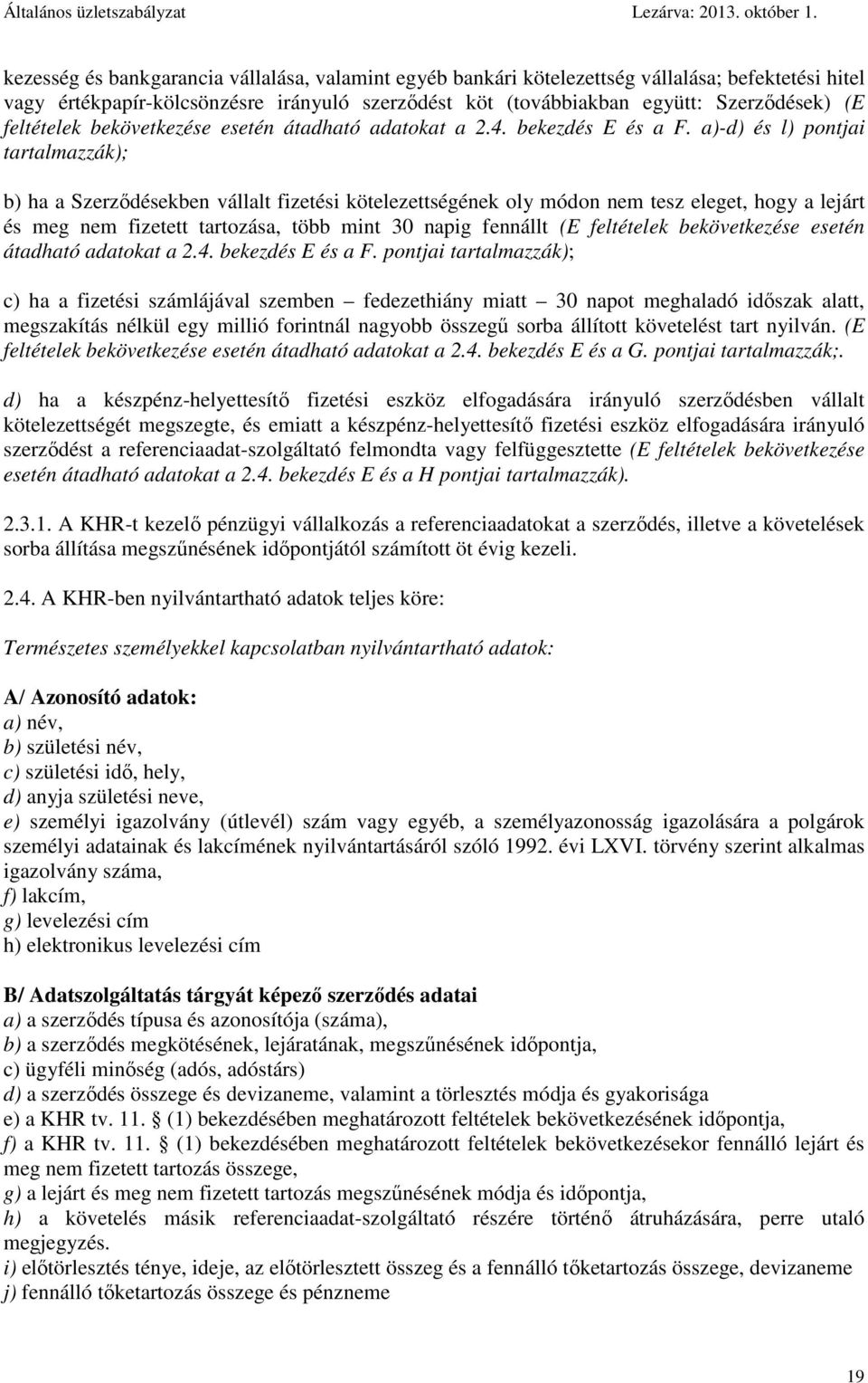 a)-d) és l) pontjai tartalmazzák); b) ha a Szerződésekben vállalt fizetési kötelezettségének oly módon nem tesz eleget, hogy a lejárt és meg nem fizetett tartozása, több mint 30 napig fennállt (E 