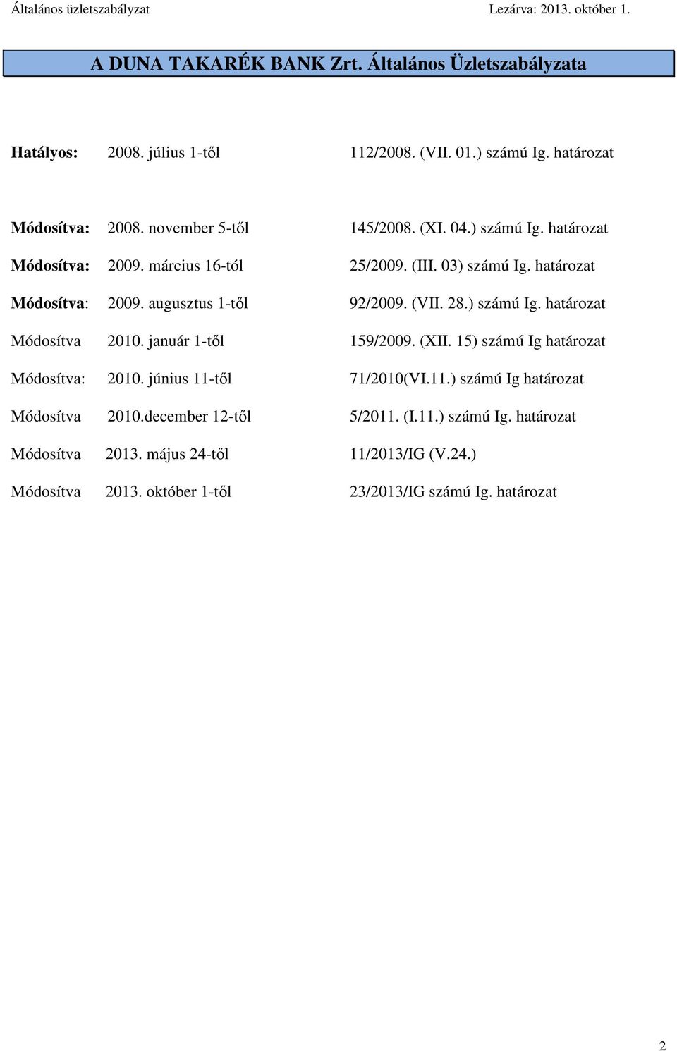 január 1-től 159/2009. (XII. 15) számú Ig határozat Módosítva: 2010. június 11-től 71/2010(VI.11.) számú Ig határozat Módosítva 2010.december 12-től 5/2011. (I.11.) számú Ig. határozat Módosítva 2013.