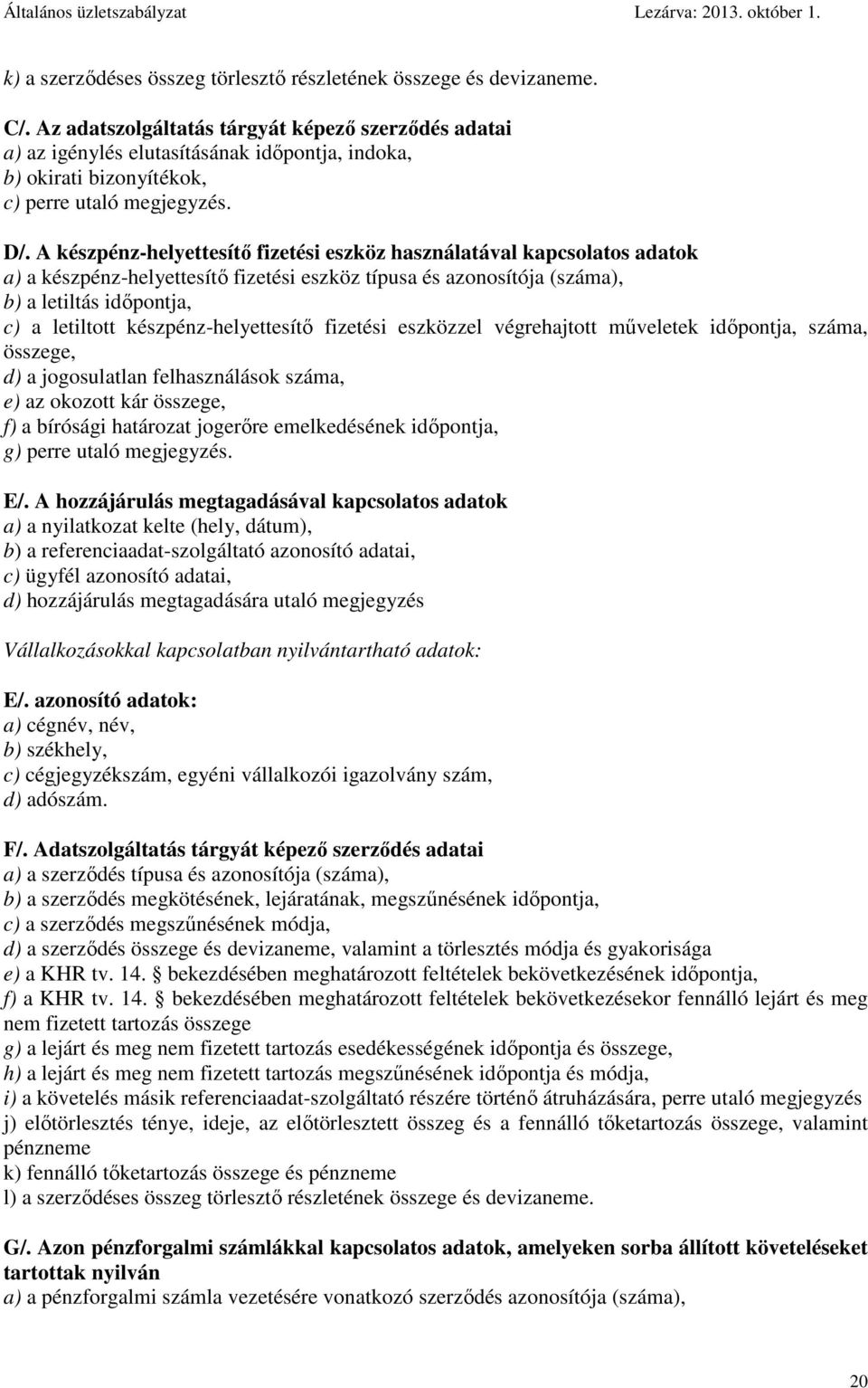 A készpénz-helyettesítő fizetési eszköz használatával kapcsolatos adatok a) a készpénz-helyettesítő fizetési eszköz típusa és azonosítója (száma), b) a letiltás időpontja, c) a letiltott