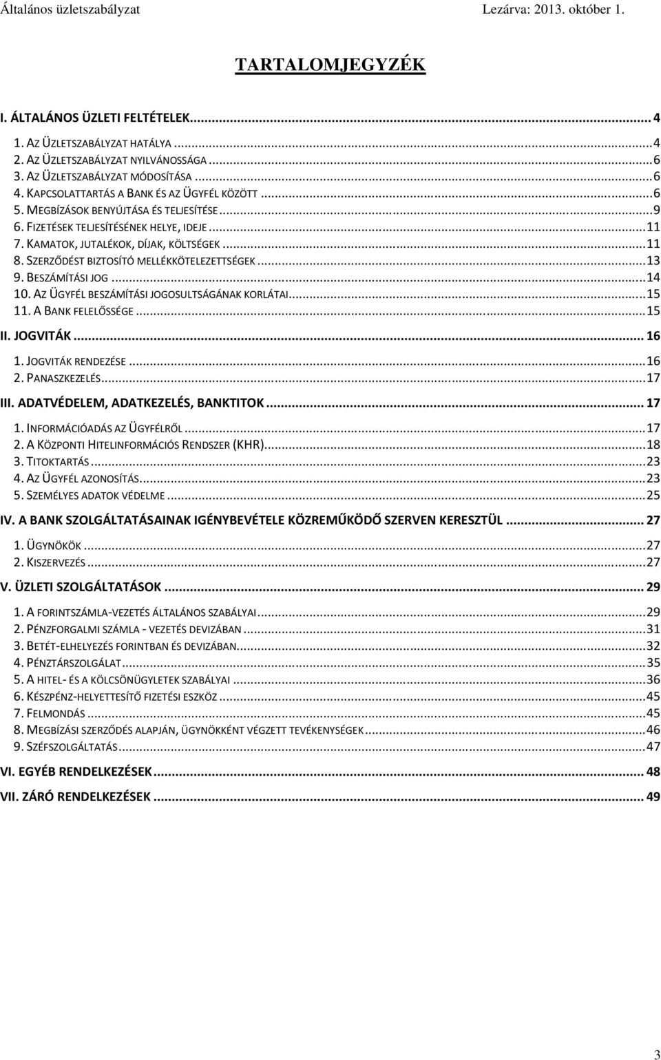 SZERZŐDÉST BIZTOSÍTÓ MELLÉKKÖTELEZETTSÉGEK... 13 9. BESZÁMÍTÁSI JOG... 14 10. AZ ÜGYFÉL BESZÁMÍTÁSI JOGOSULTSÁGÁNAK KORLÁTAI... 15 11. A BANK FELELŐSSÉGE... 15 II. JOGVITÁK... 16 1.