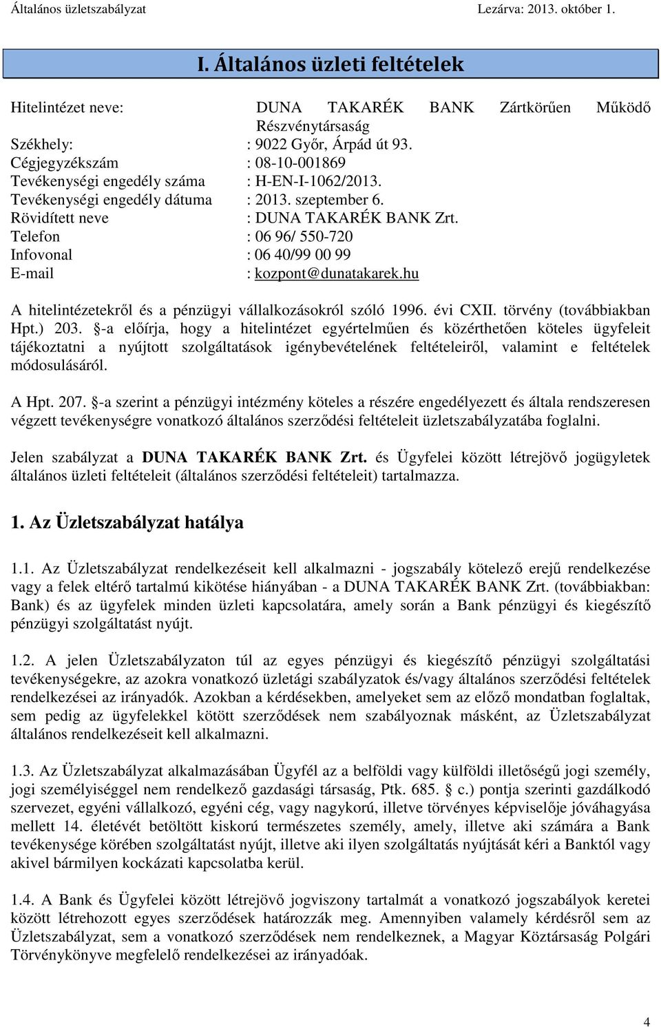 Telefon : 06 96/ 550-720 Infovonal : 06 40/99 00 99 E-mail : kozpont@dunatakarek.hu A hitelintézetekről és a pénzügyi vállalkozásokról szóló 1996. évi CXII. törvény (továbbiakban Hpt.) 203.