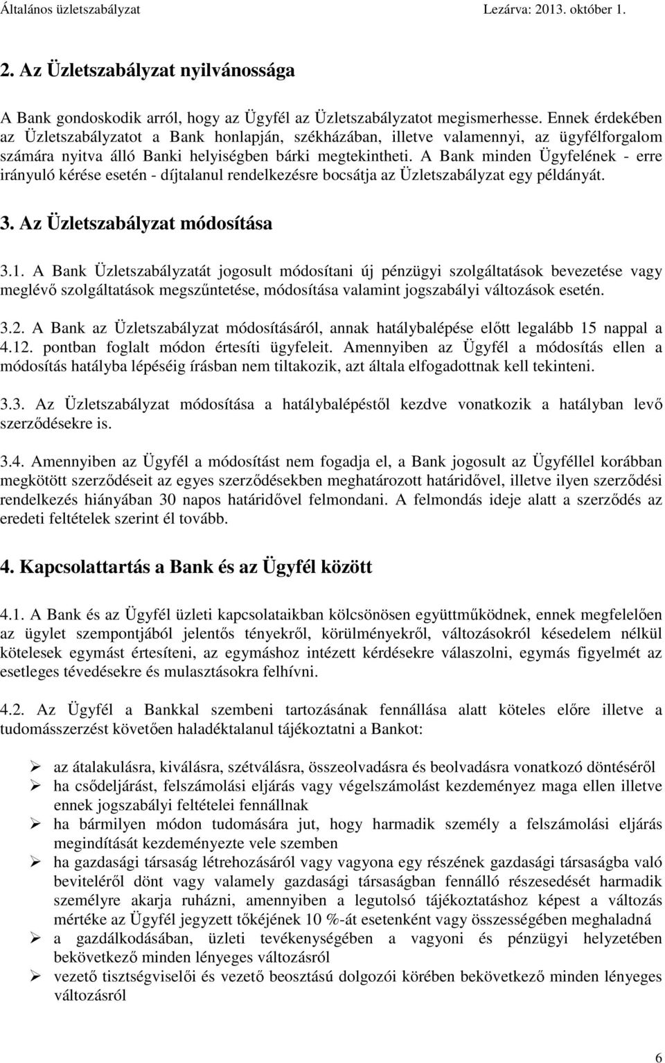 A Bank minden Ügyfelének - erre irányuló kérése esetén - díjtalanul rendelkezésre bocsátja az Üzletszabályzat egy példányát. 3. Az Üzletszabályzat módosítása 3.1.