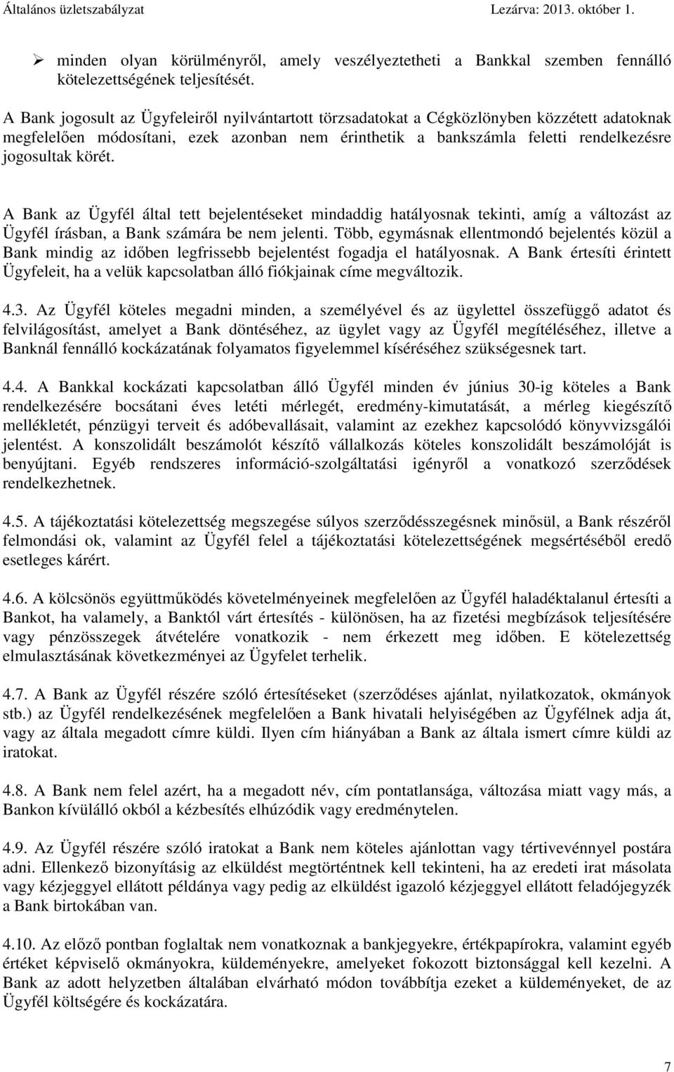 A Bank az Ügyfél által tett bejelentéseket mindaddig hatályosnak tekinti, amíg a változást az Ügyfél írásban, a Bank számára be nem jelenti.