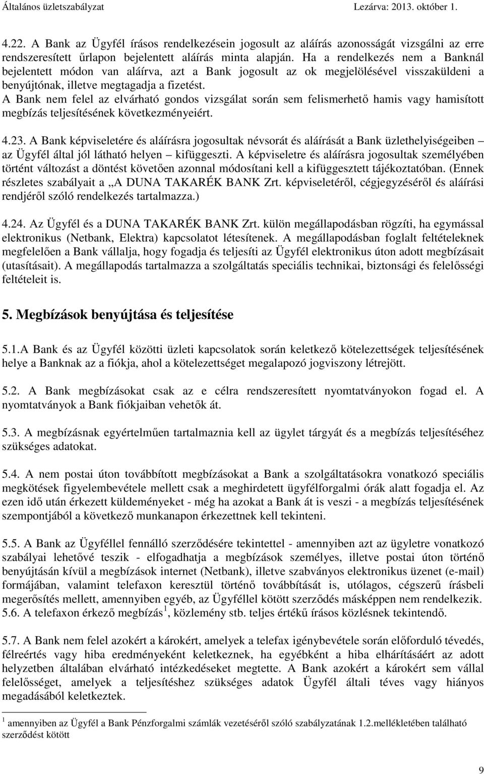 A Bank nem felel az elvárható gondos vizsgálat során sem felismerhető hamis vagy hamisított megbízás teljesítésének következményeiért. 4.23.