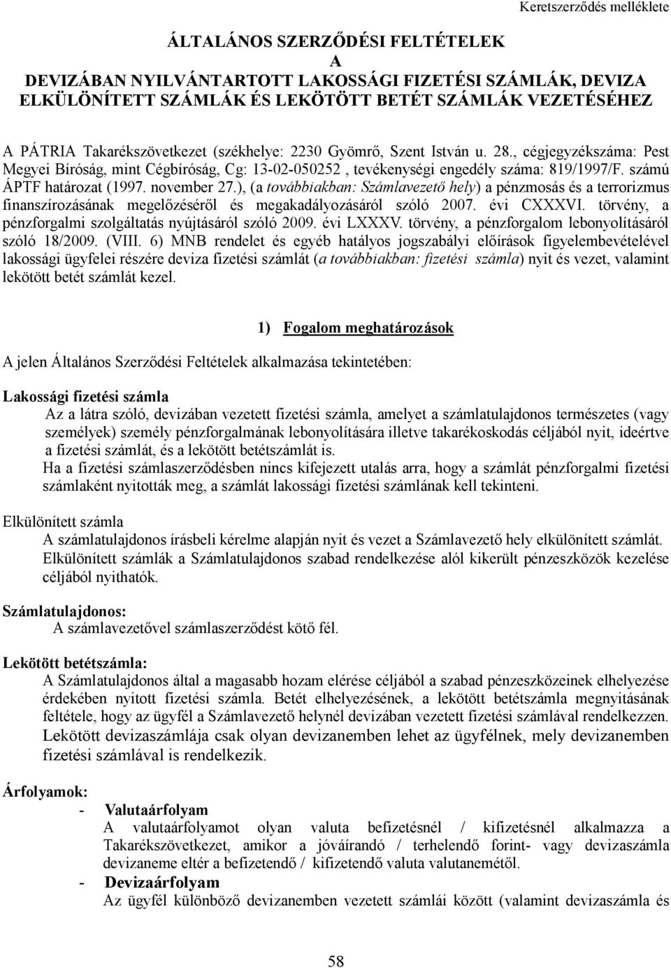 számú ÁPTF határozat (1997. november 27.), (a továbbiakban: Számlavezetı hely) a pénzmosás és a terrorizmus finanszírozásának megelızésérıl és megakadályozásáról szóló 2007. évi CXXXVI.