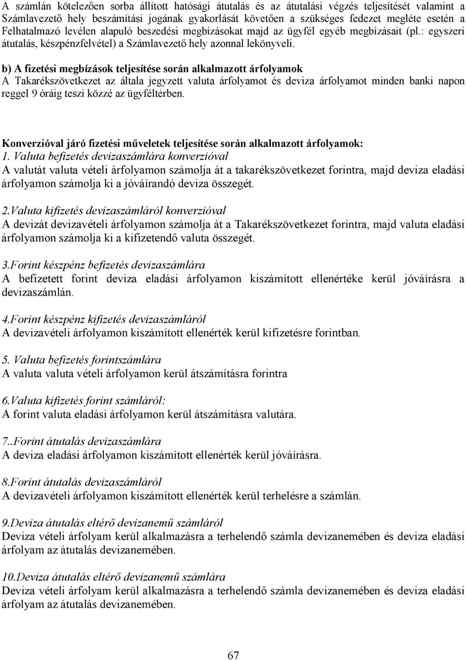 b) A fizetési megbízások teljesítése során alkalmazott árfolyamok A Takarékszövetkezet az általa jegyzett valuta árfolyamot és deviza árfolyamot minden banki napon reggel 9 óráig teszi közzé az