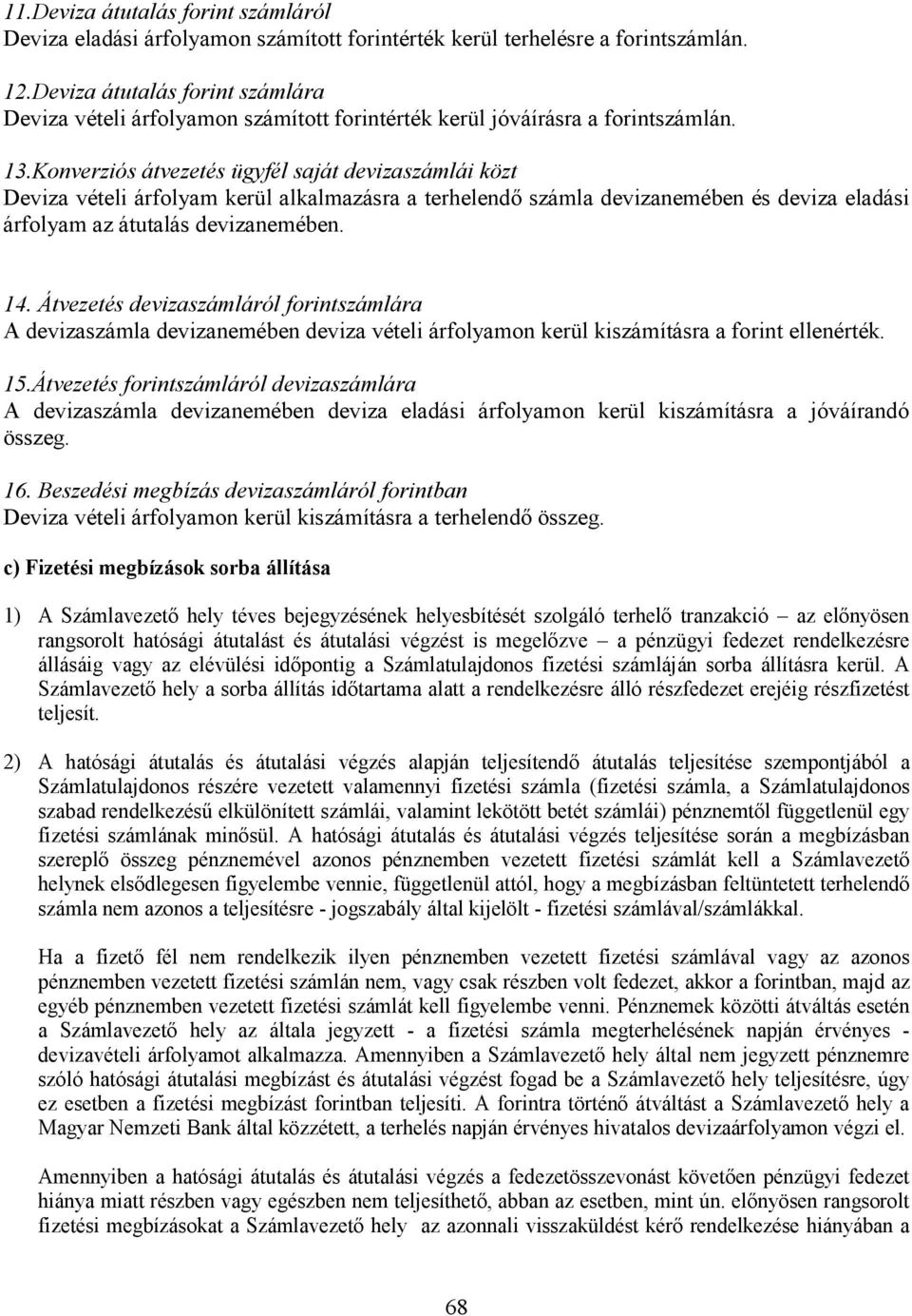 Konverziós átvezetés ügyfél saját devizaszámlái közt Deviza vételi árfolyam kerül alkalmazásra a terhelendı számla devizanemében és deviza eladási árfolyam az átutalás devizanemében. 14.