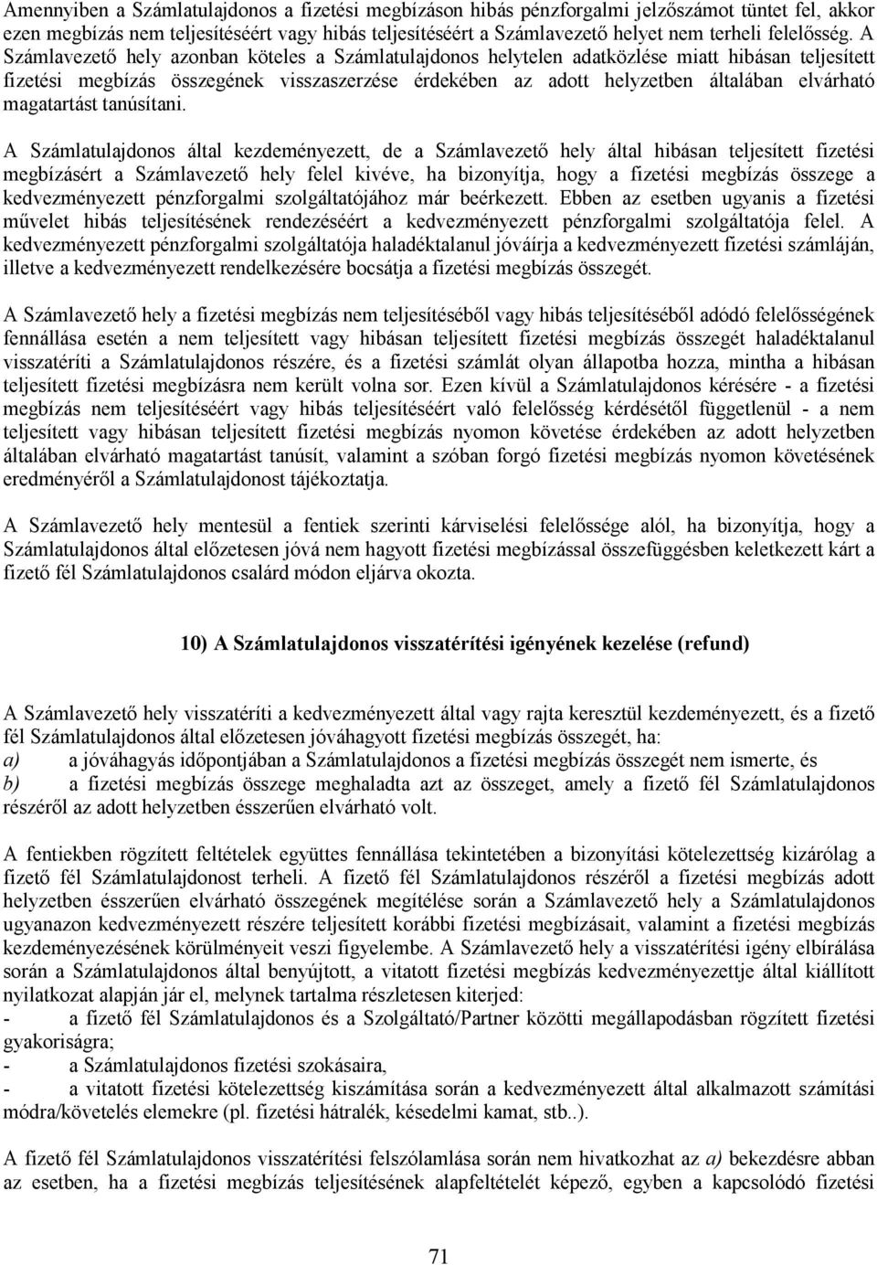 A Számlavezetı hely azonban köteles a Számlatulajdonos helytelen adatközlése miatt hibásan teljesített fizetési megbízás összegének visszaszerzése érdekében az adott helyzetben általában elvárható