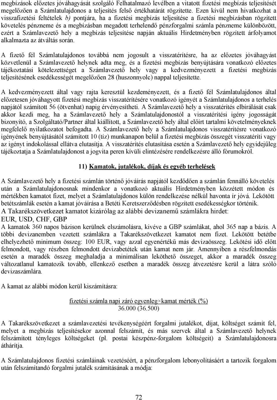 pénzforgalmi számla pénzneme különbözött, ezért a Számlavezetı hely a megbízás teljesítése napján aktuális Hirdetményben rögzített árfolyamot alkalmazta az átváltás során.