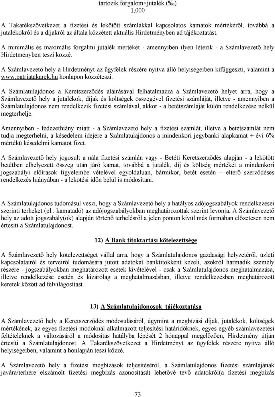 A minimális és maximális forgalmi jutalék mértékét - amennyiben ilyen létezik - a Számlavezetı hely Hirdetményben teszi közzé.