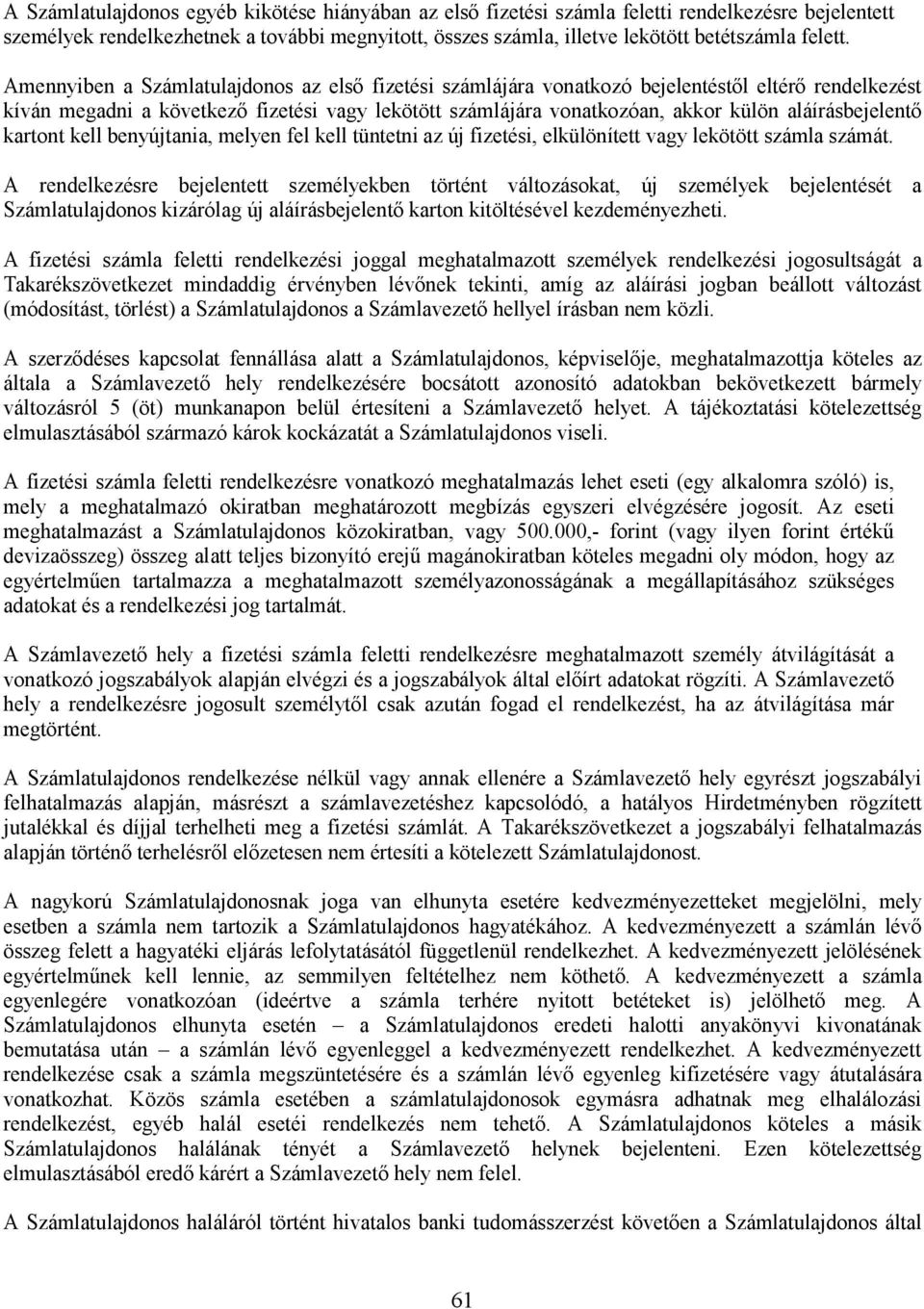 Amennyiben a Számlatulajdonos az elsı fizetési számlájára vonatkozó bejelentéstıl eltérı rendelkezést kíván megadni a következı fizetési vagy lekötött számlájára vonatkozóan, akkor külön