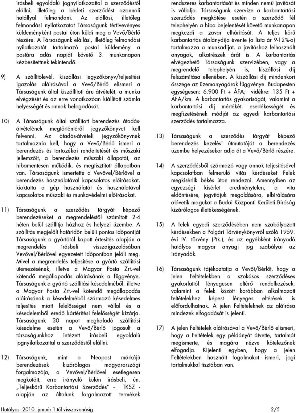 A Társaságunk elállási, illetıleg felmondási nyilatkozatát tartalmazó postai küldemény a postára adás napját követı 3. munkanapon kézbesítettnek tekintendı.