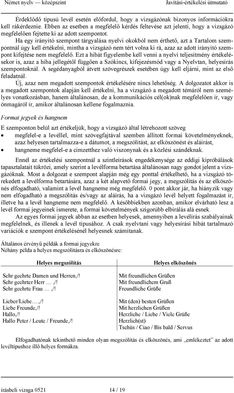 Ha egy irányító szempont tárgyalása nyelvi okokból nem érthető, azt a Tartalom szempontnál úgy kell értékelni, mintha a vizsgázó nem tért volna ki rá, azaz az adott irányító szempont kifejtése nem