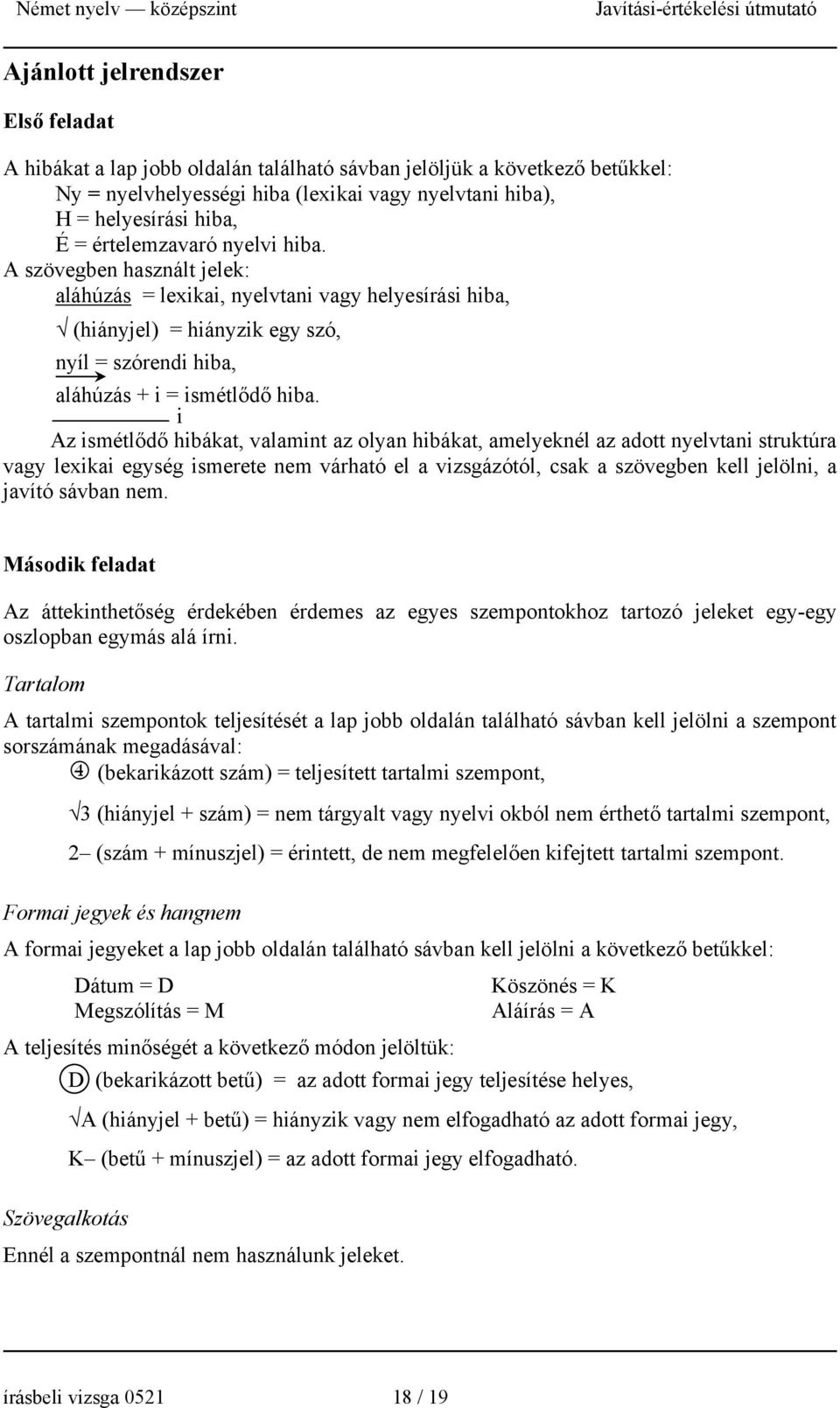 i Az ismétlődő hibákat, valamint az olyan hibákat, amelyeknél az adott nyelvtani struktúra vagy lexikai egység ismerete nem várható el a vizsgázótól, csak a szövegben kell jelölni, a javító sávban