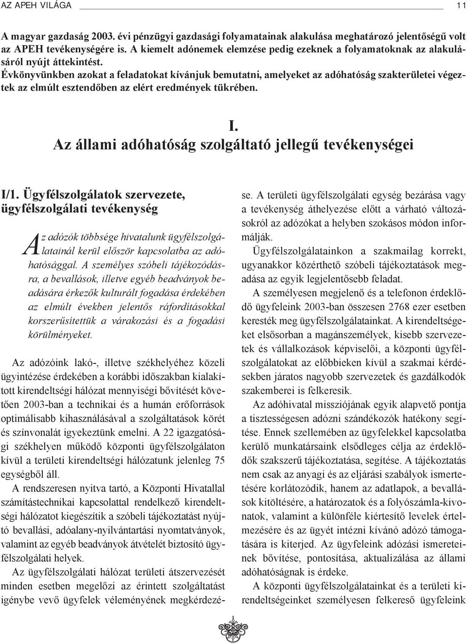 Évkönyvünkben azokat a feladatokat kívánjuk bemutatni, amelyeket az adóhatóság szakterületei végeztek az elmúlt esztendőben az elért eredmények tükrében. I.