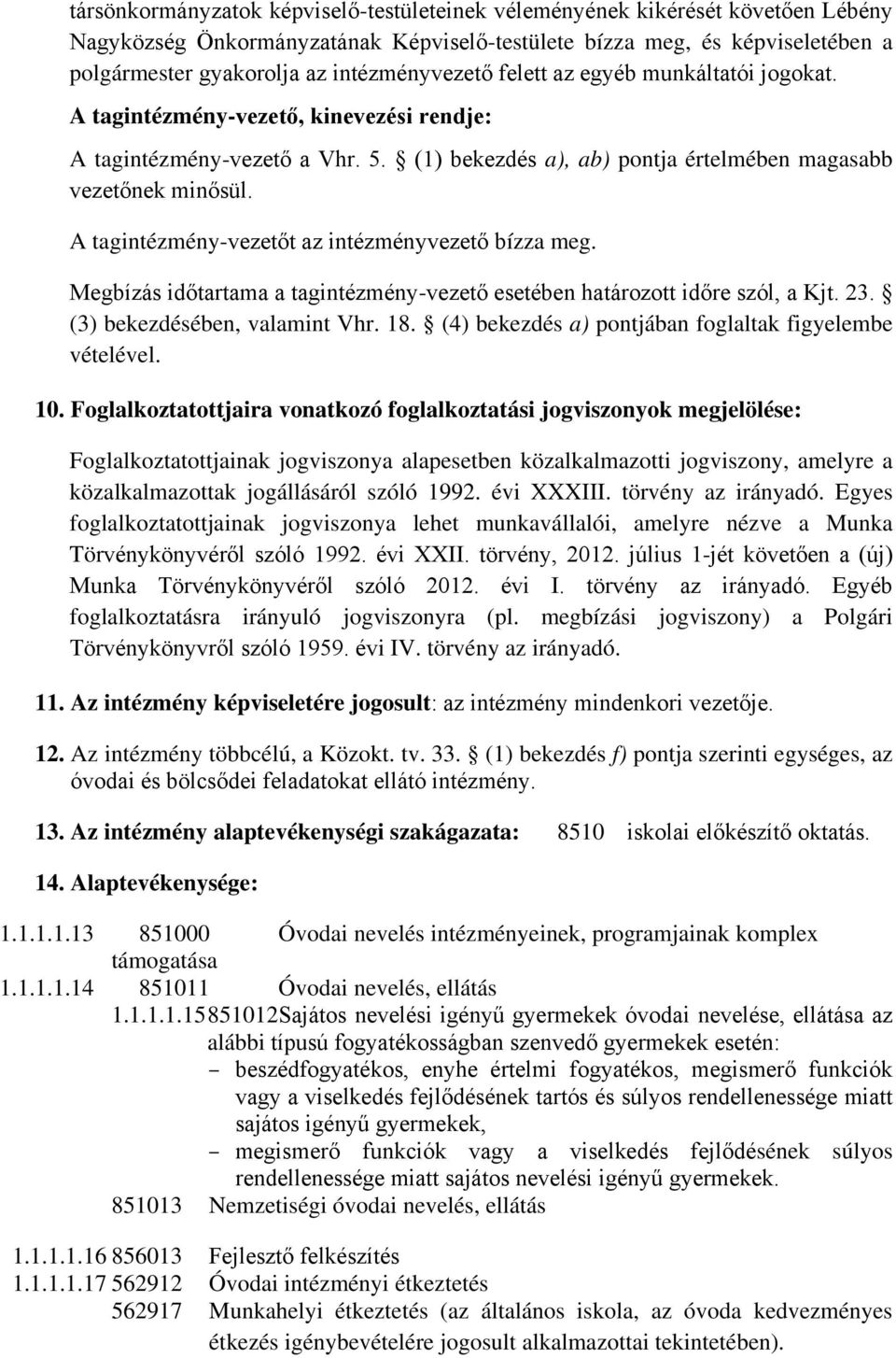 A tagintézmény-vezetőt az intézményvezető bízza meg. Megbízás időtartama a tagintézmény-vezető esetében határozott időre szól, a Kjt. 23. (3) bekezdésében, valamint Vhr. 18.