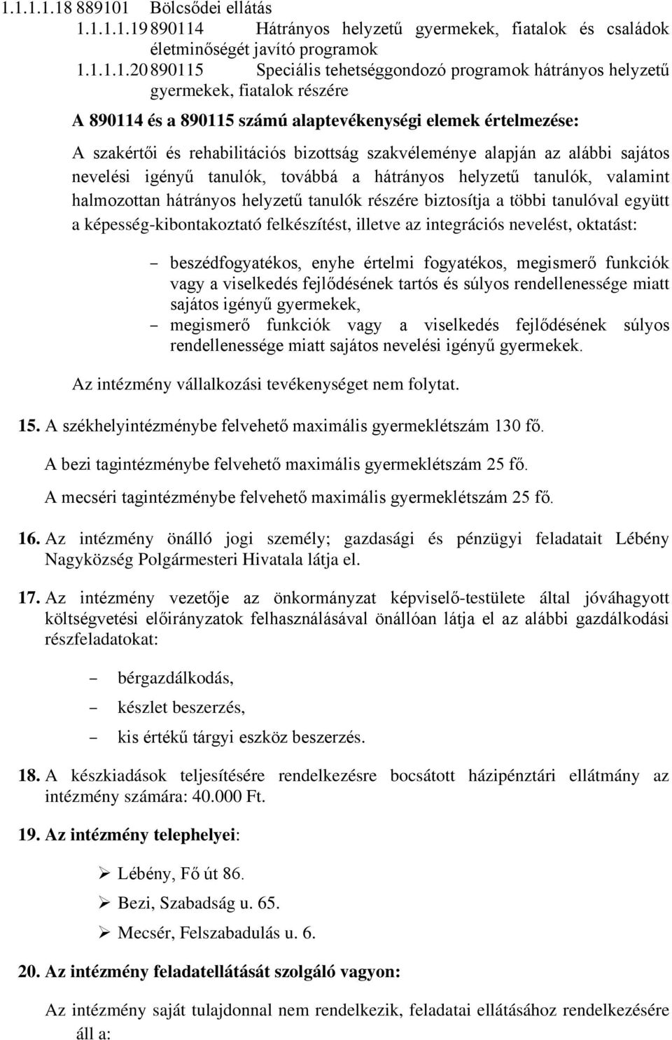 tanulók, továbbá a hátrányos helyzetű tanulók, valamint halmozottan hátrányos helyzetű tanulók részére biztosítja a többi tanulóval együtt a képesség-kibontakoztató felkészítést, illetve az