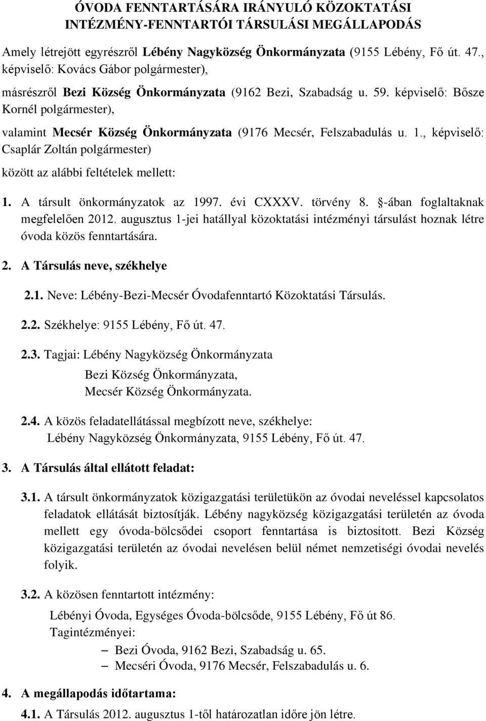 képviselő: Bősze Kornél polgármester), valamint Mecsér Község Önkormányzata (9176 Mecsér, Felszabadulás u. 1., képviselő: Csaplár Zoltán polgármester) között az alábbi feltételek mellett: 1.