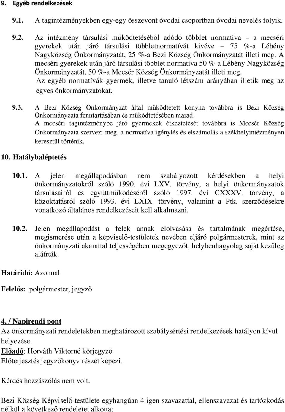 Önkormányzatát illeti meg. A mecséri gyerekek után járó társulási többlet normatíva 50 %-a Lébény Nagyközség Önkormányzatát, 50 %-a Mecsér Község Önkormányzatát illeti meg.