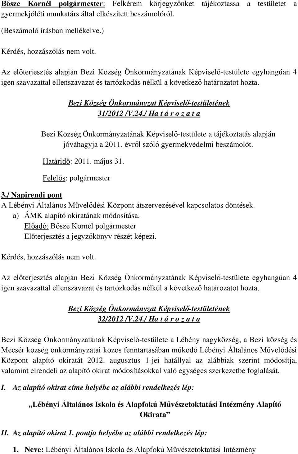 Bezi Község Önkormányzat Képviselő-testületének 31/2012 /V.24./ Ha t á r o z a t a Bezi Község Önkormányzatának Képviselő-testülete a tájékoztatás alapján jóváhagyja a 2011.