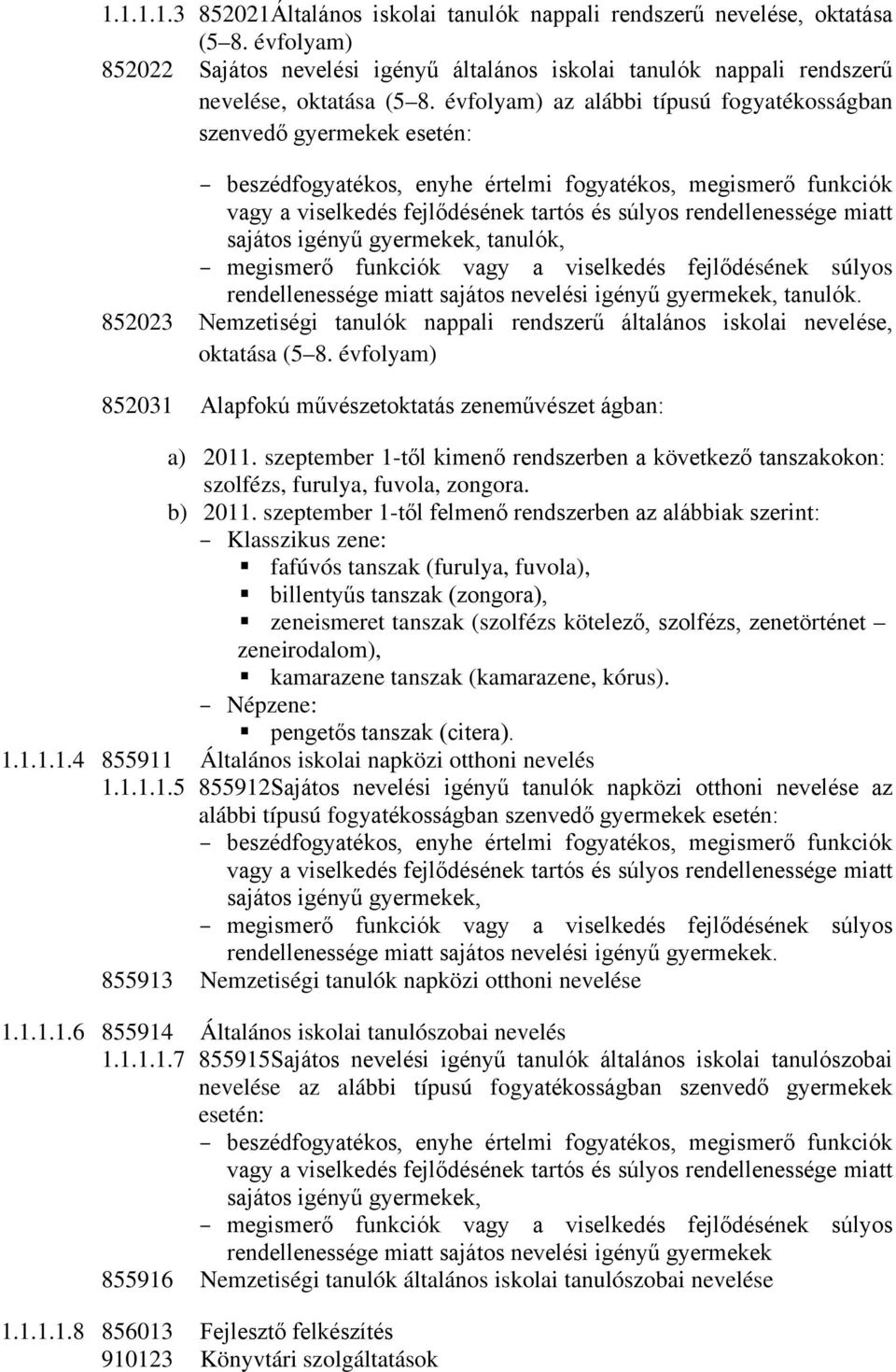 miatt sajátos igényű gyermekek, tanulók, megismerő funkciók vagy a viselkedés fejlődésének súlyos rendellenessége miatt sajátos nevelési igényű gyermekek, tanulók.