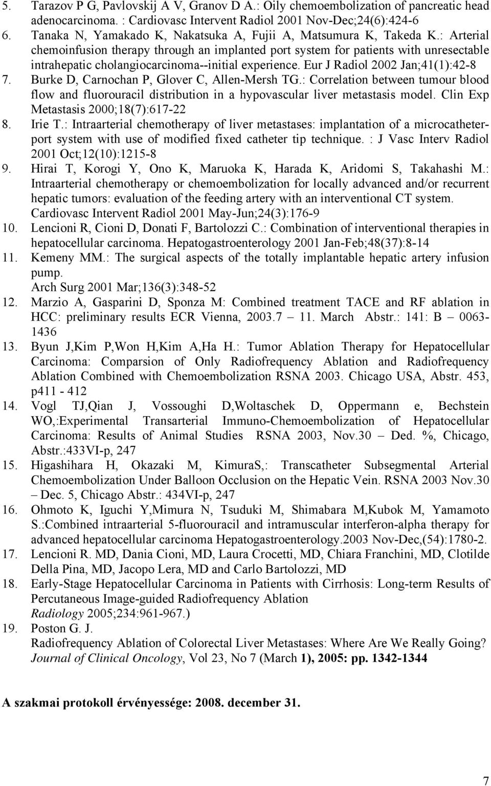 : Arterial chemoinfusion therapy through an implanted port system for patients with unresectable intrahepatic cholangiocarcinoma--initial experience. Eur J Radiol 2002 Jan;41(1):42-8 7.